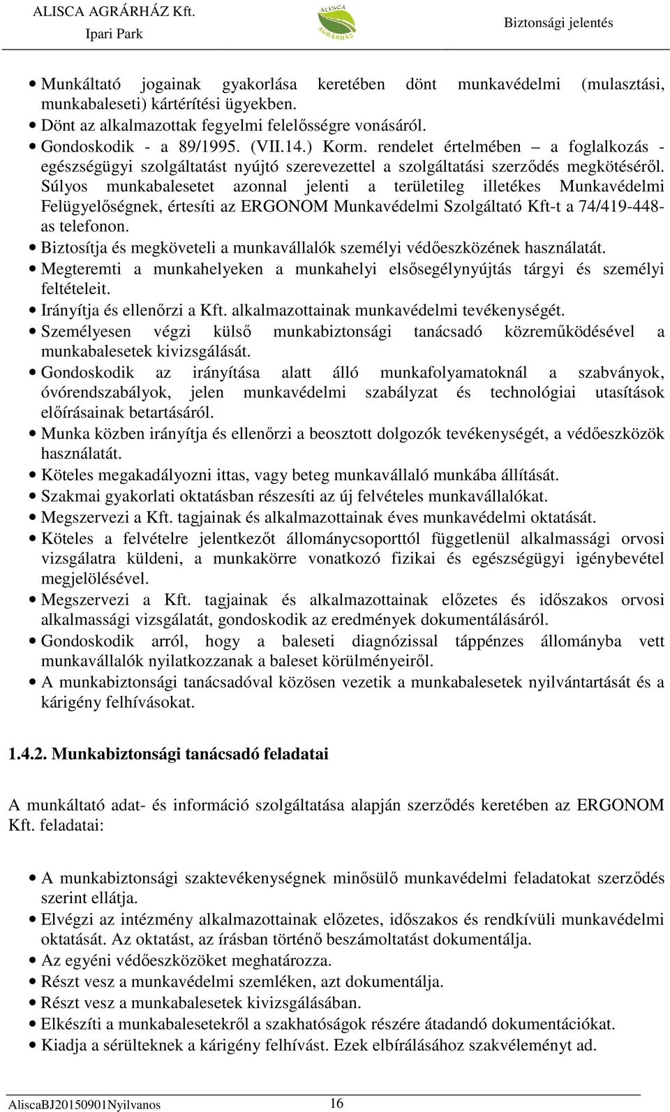 Súlyos munkabalesetet azonnal jelenti a területileg illetékes Munkavédelmi Felügyelőségnek, értesíti az ERGONOM Munkavédelmi Szolgáltató Kft-t a 74/419-448- as telefonon.