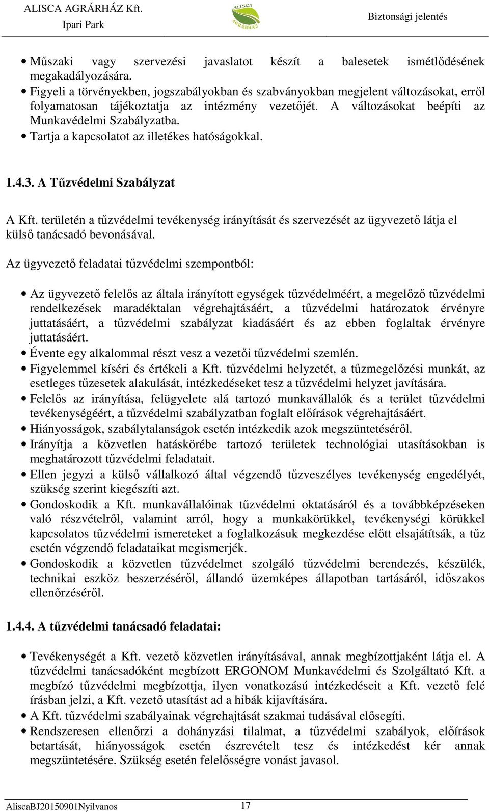 Tartja a kapcsolatot az illetékes hatóságokkal. 1.4.3. A Tűzvédelmi Szabályzat A Kft. területén a tűzvédelmi tevékenység irányítását és szervezését az ügyvezető látja el külső tanácsadó bevonásával.