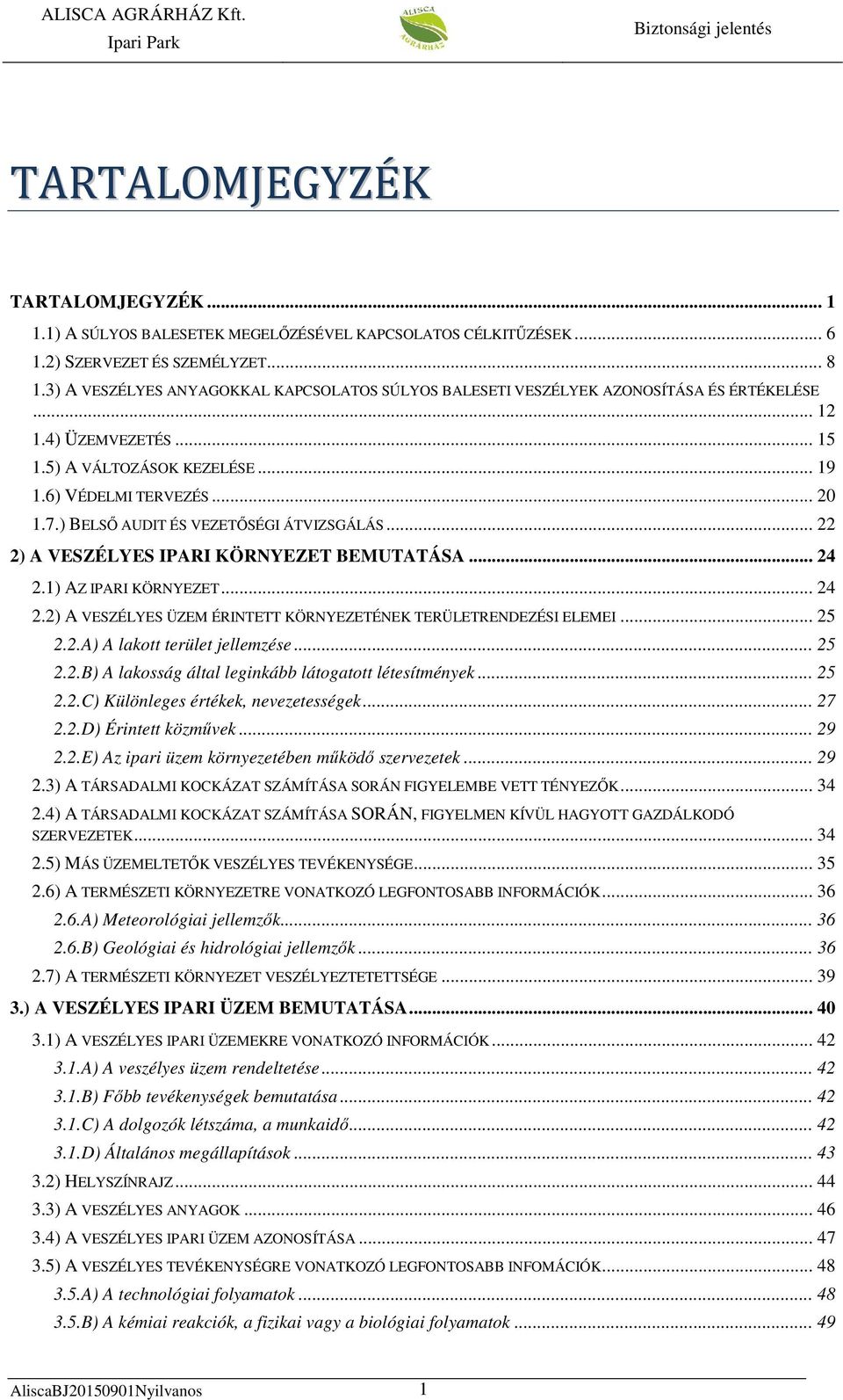 ) BELSŐ AUDIT ÉS VEZETŐSÉGI ÁTVIZSGÁLÁS... 22 2) A VESZÉLYES IPARI KÖRNYEZET BEMUTATÁSA... 24 2.1) AZ IPARI KÖRNYEZET... 24 2.2) A VESZÉLYES ÜZEM ÉRINTETT KÖRNYEZETÉNEK TERÜLETRENDEZÉSI ELEMEI... 25 2.