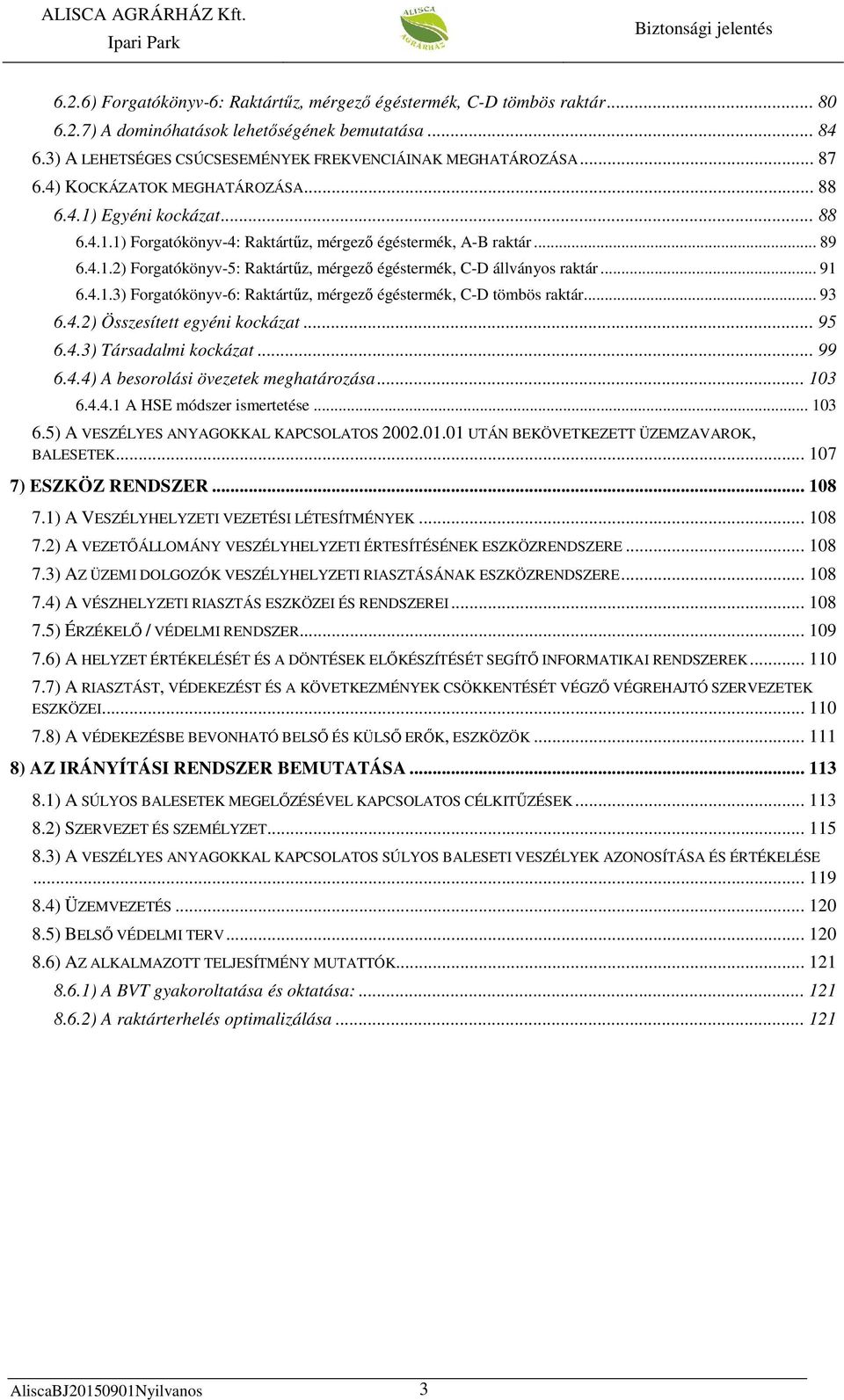 .. 91 6.4.1.3) Forgatókönyv-6: Raktártűz, mérgező égéstermék, C-D tömbös raktár... 93 6.4.2) Összesített egyéni kockázat... 95 6.4.3) Társadalmi kockázat... 99 6.4.4) A besorolási övezetek meghatározása.