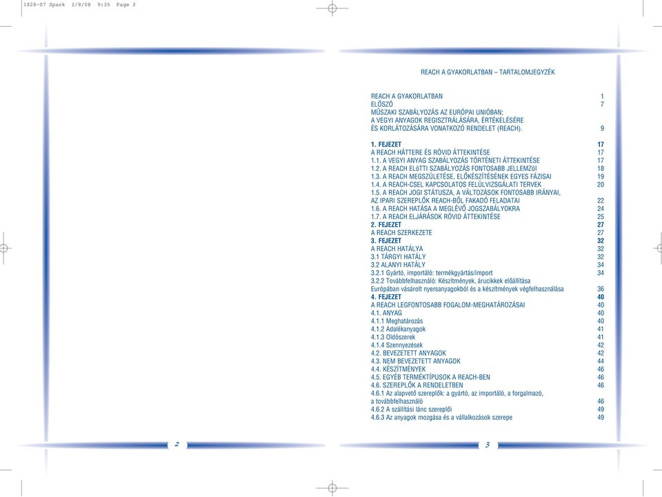 A REACH ELöTTI SZABÁLYOZÁS FONTOSABB JELLEMZöI 18 1.3. A REACH MEGSZÜLETÉSE, ELÔKÉSZÍTÉSÉNEK EGYES FÁZISAI 19 1.4. A REACH-CSEL KAPCSOLATOS FELÜLVIZSGÁLATI TERVEK 20 1.5.