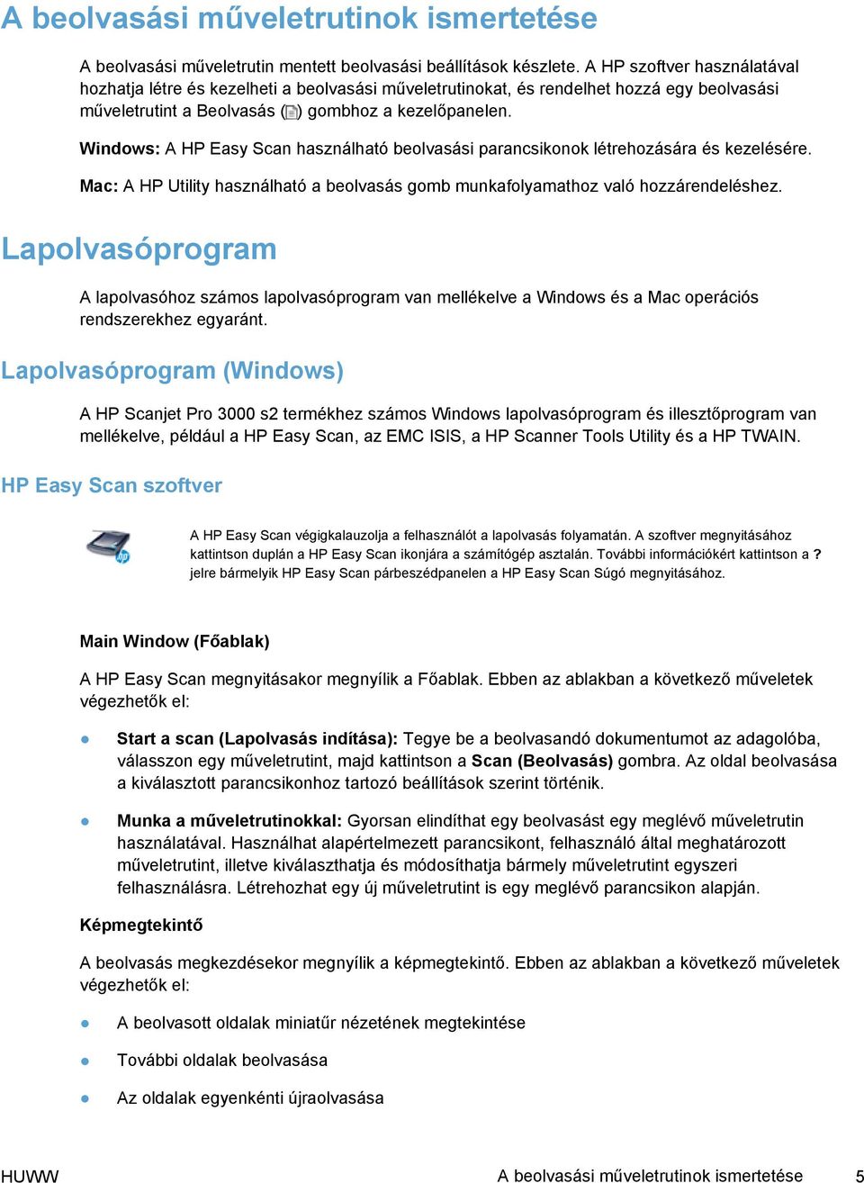 Windows: A HP Easy Scan használható beolvasási parancsikonok létrehozására és kezelésére. Mac: A HP Utility használható a beolvasás gomb munkafolyamathoz való hozzárendeléshez.