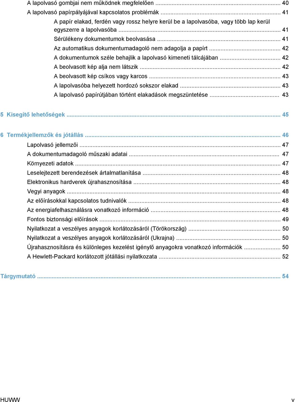 .. 41 Az automatikus dokumentumadagoló nem adagolja a papírt... 42 A dokumentumok széle behajlik a lapolvasó kimeneti tálcájában... 42 A beolvasott kép alja nem látszik.