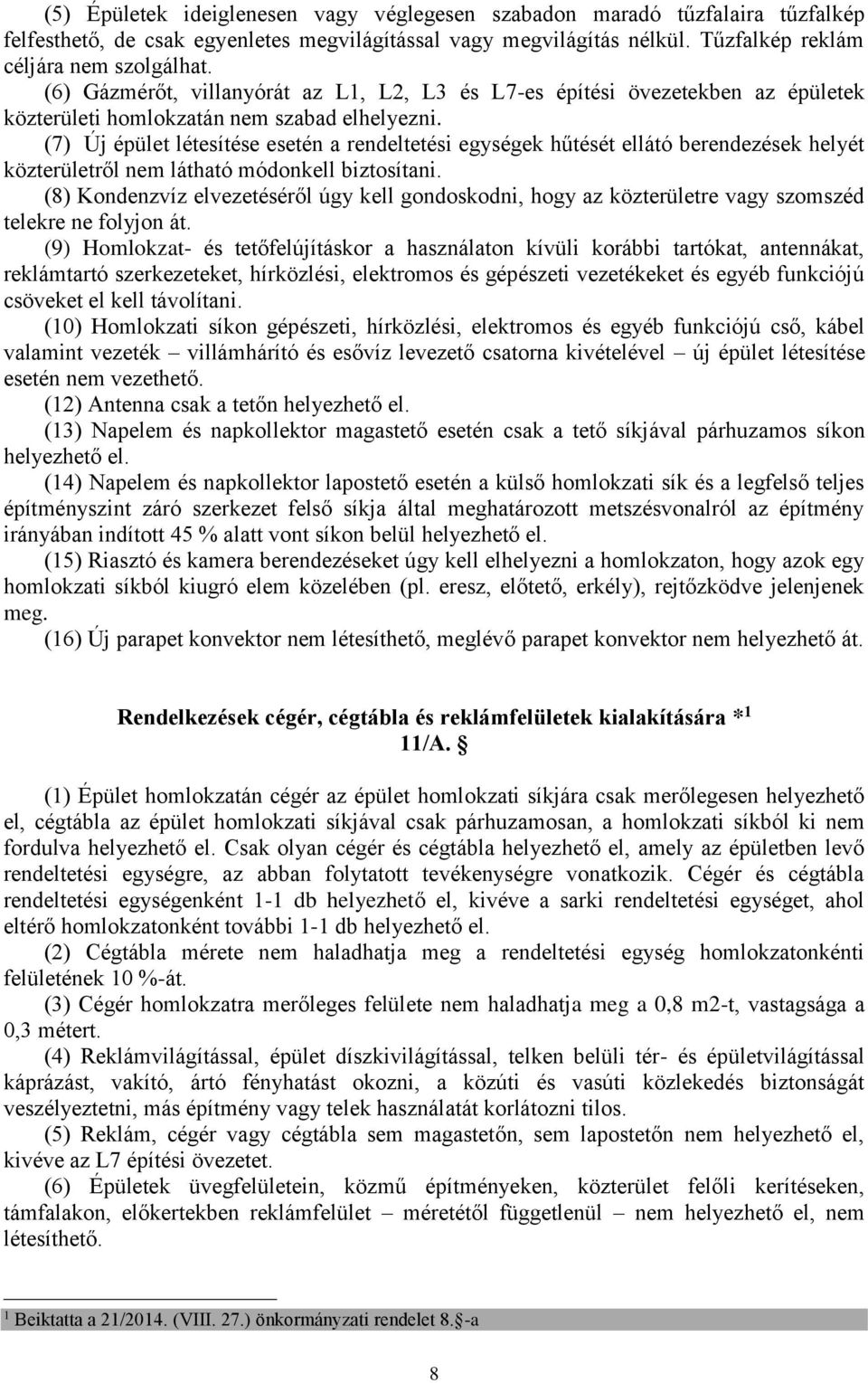 (7) Új épület létesítése esetén a rendeltetési egységek hűtését ellátó berendezések helyét közterületről nem látható onkell biztosítani.