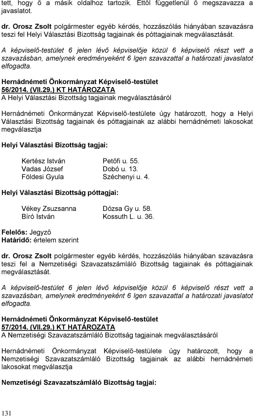 A képviselő-testület 6 jelen lévő képviselője közül 6 képviselő részt vett a szavazásban, amelynek eredményeként 6 Igen szavazattal a határozati javaslatot elfogadta.