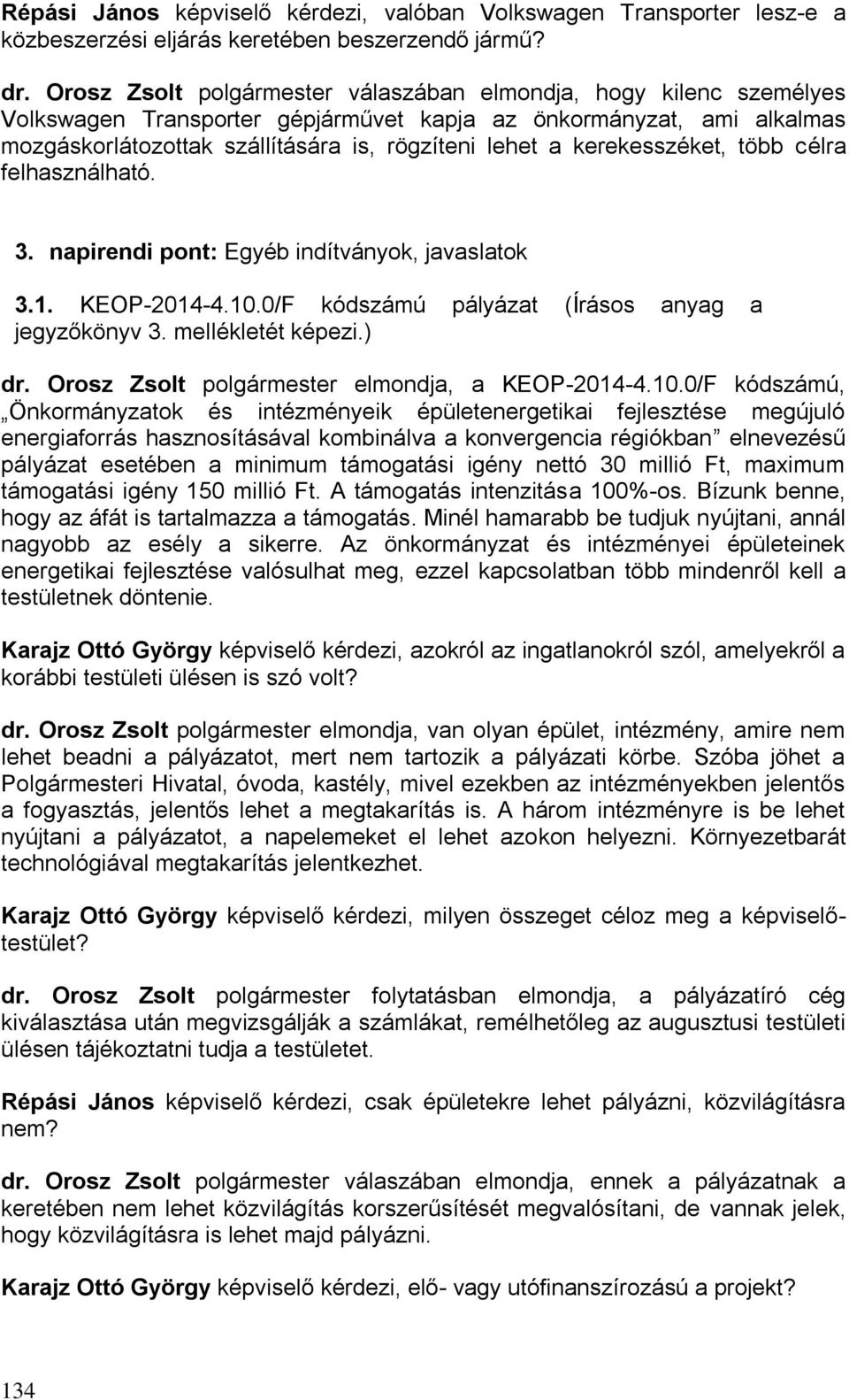 kerekesszéket, több célra felhasználható. 3. napirendi pont: Egyéb indítványok, javaslatok 3.1. KEOP-2014-4.10.0/F kódszámú pályázat (Írásos anyag a jegyzőkönyv 3. mellékletét képezi.) dr.