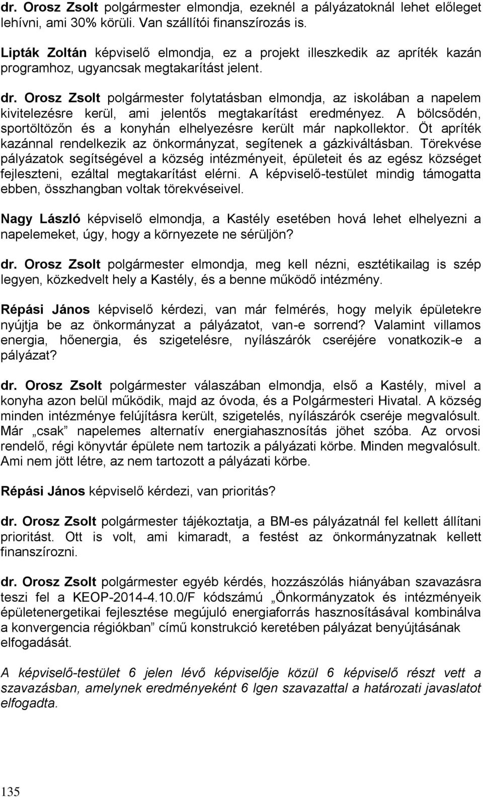 Orosz Zsolt polgármester folytatásban elmondja, az iskolában a napelem kivitelezésre kerül, ami jelentős megtakarítást eredményez.