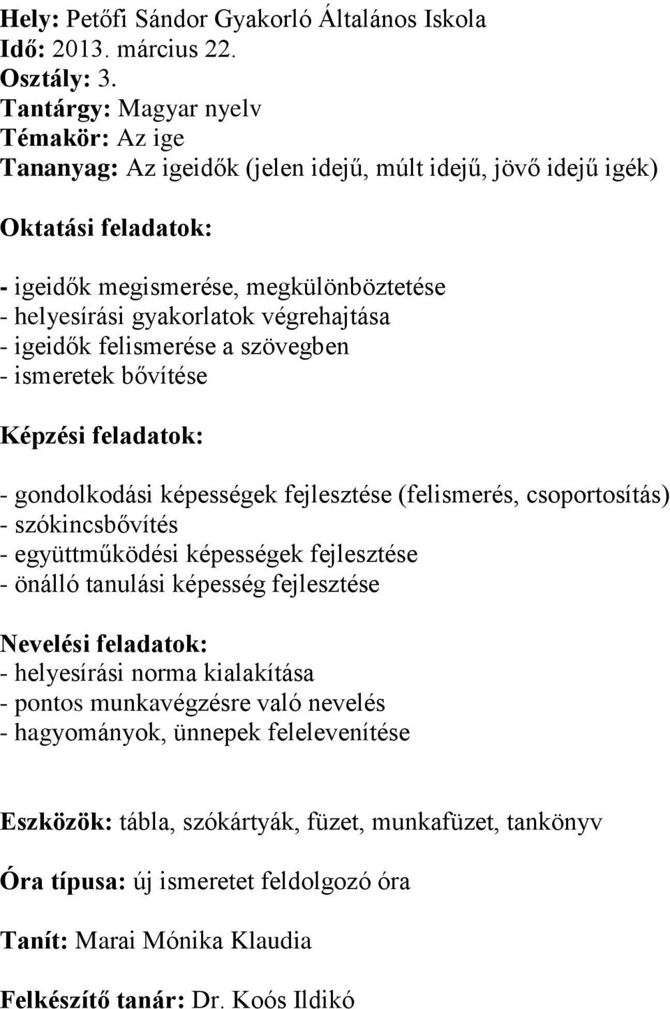 végrehajtása - igeidők felismerése a szövegben - ismeretek bővítése Képzési feladatok: - gondolkodási képességek fejlesztése (felismerés, csoportosítás) - szókincsbővítés - együttműködési képességek