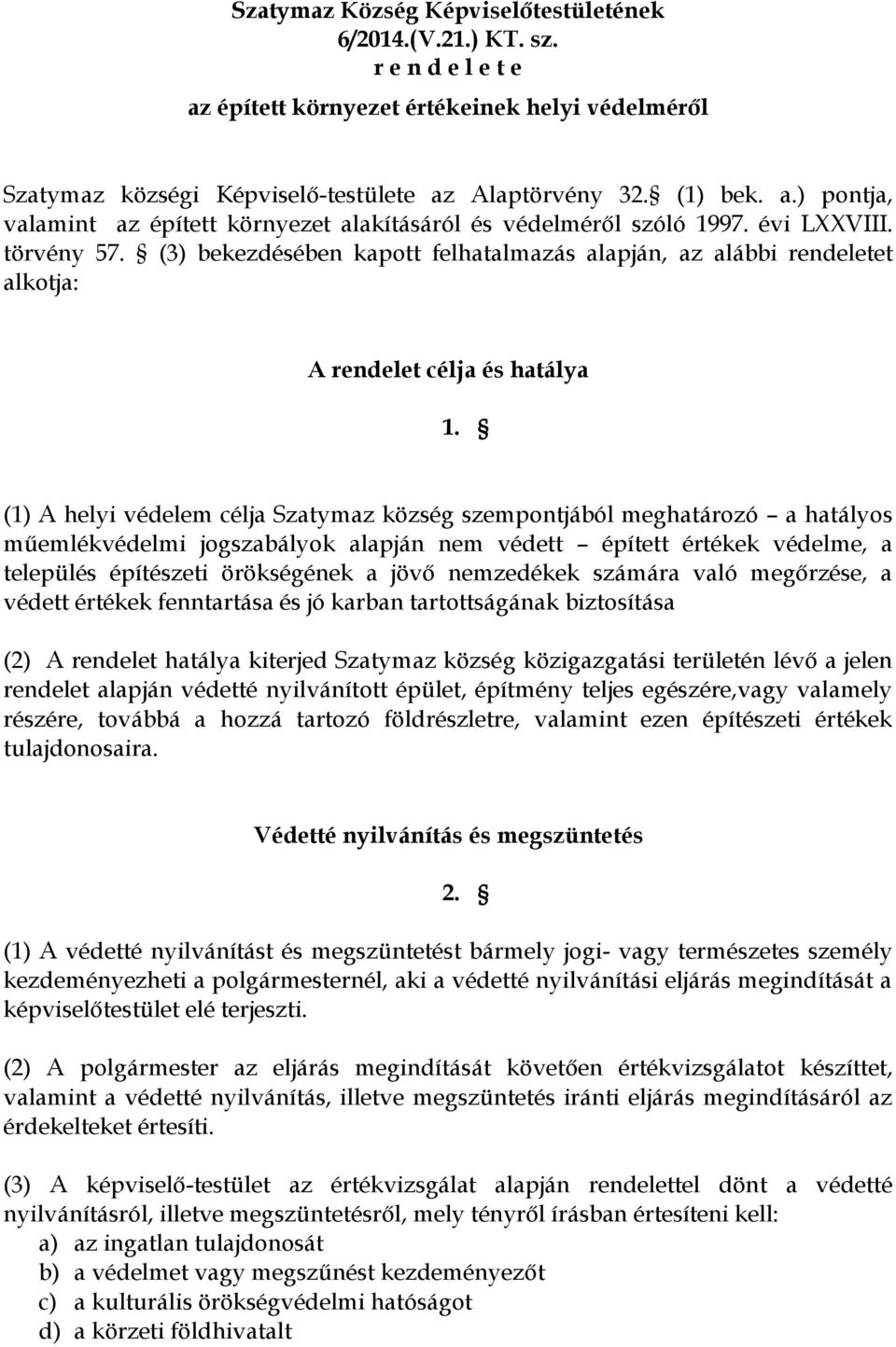 (1) A helyi védelem célja Szatymaz község szempontjából meghatározó a hatályos műemlékvédelmi jogszabályok alapján nem védett épített értékek védelme, a település építészeti örökségének a jövő