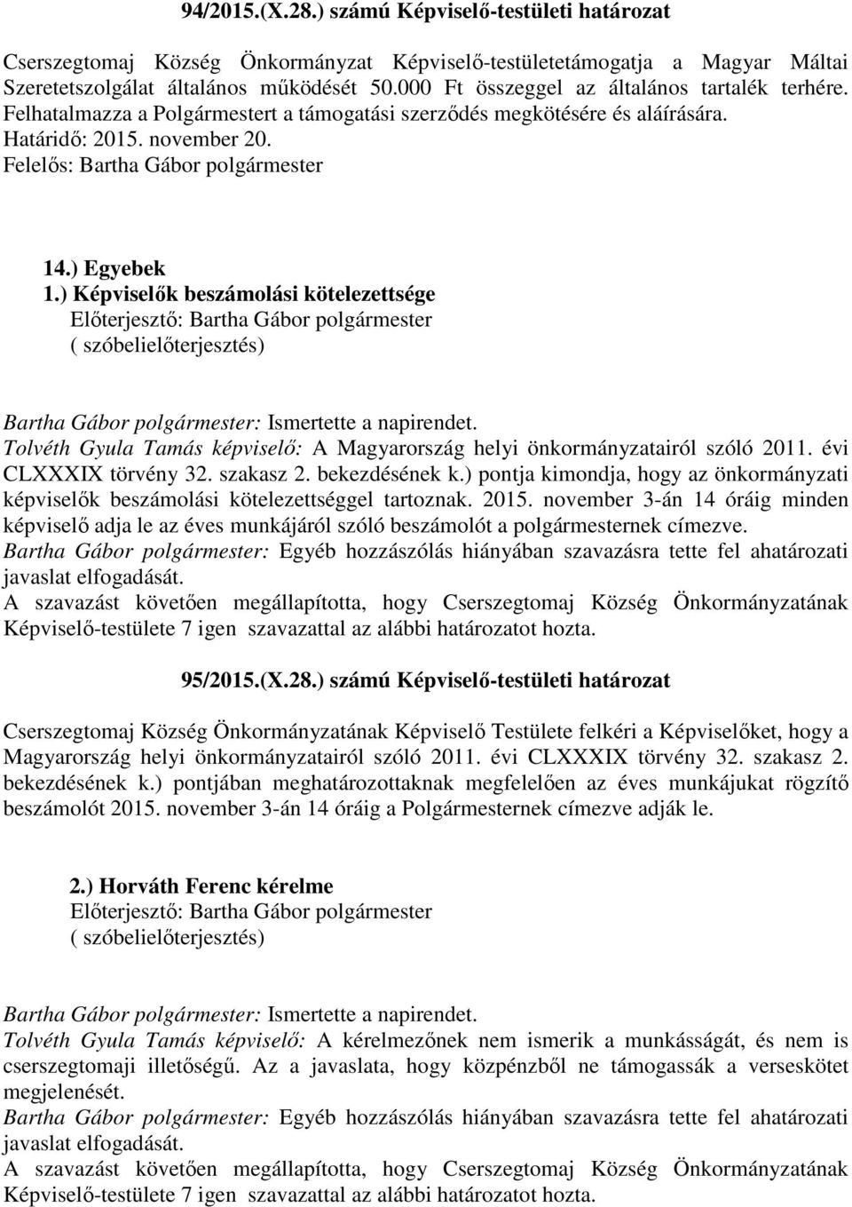 ) Képviselők beszámolási kötelezettsége ( szóbelielőterjesztés) Tolvéth Gyula Tamás képviselő: A Magyarország helyi önkormányzatairól szóló 2011. évi CLXXXIX törvény 32. szakasz 2. bekezdésének k.