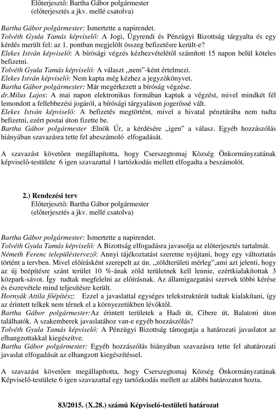 Elekes István képviselő: Nem kapta még kézhez a jegyzőkönyvet. Bartha Gábor polgármester: Már megérkezett a bíróság végzése. dr.