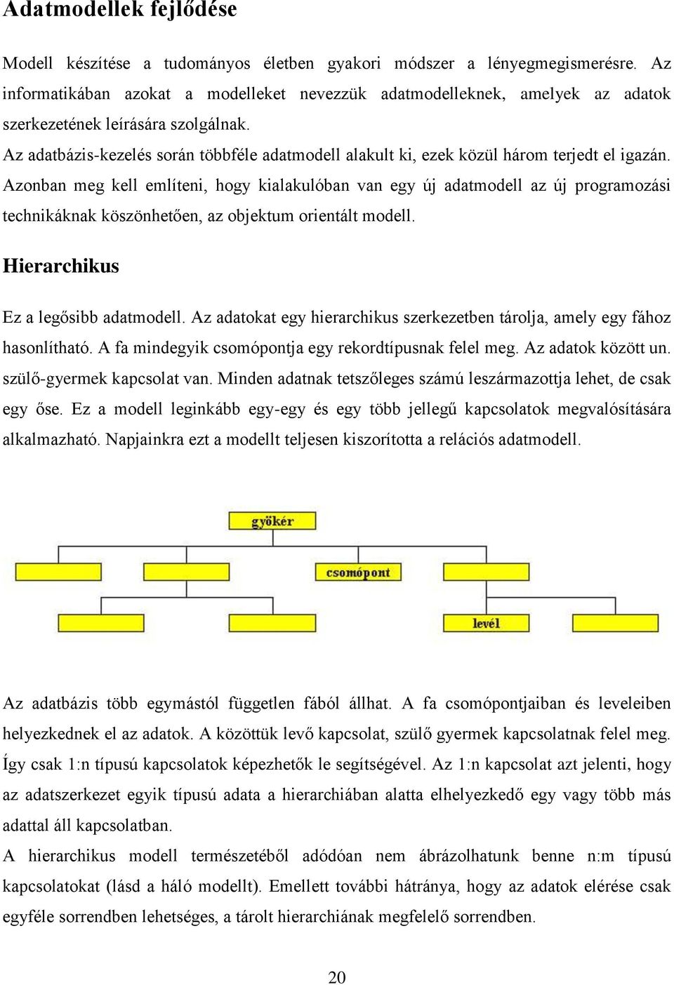 Az adatbázis-kezelés során többféle adatmodell alakult ki, ezek közül három terjedt el igazán.