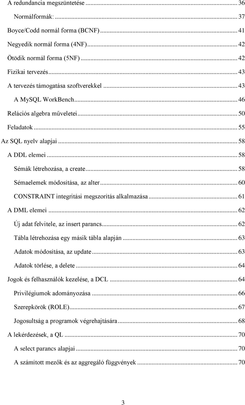 .. 58 Sémaelemek módosítása, az alter... 60 CONSTRAINT integritási megszorítás alkalmazása... 61 A DML elemei... 62 Új adat felvitele, az insert parancs... 62 Tábla létrehozása egy másik tábla alapján.