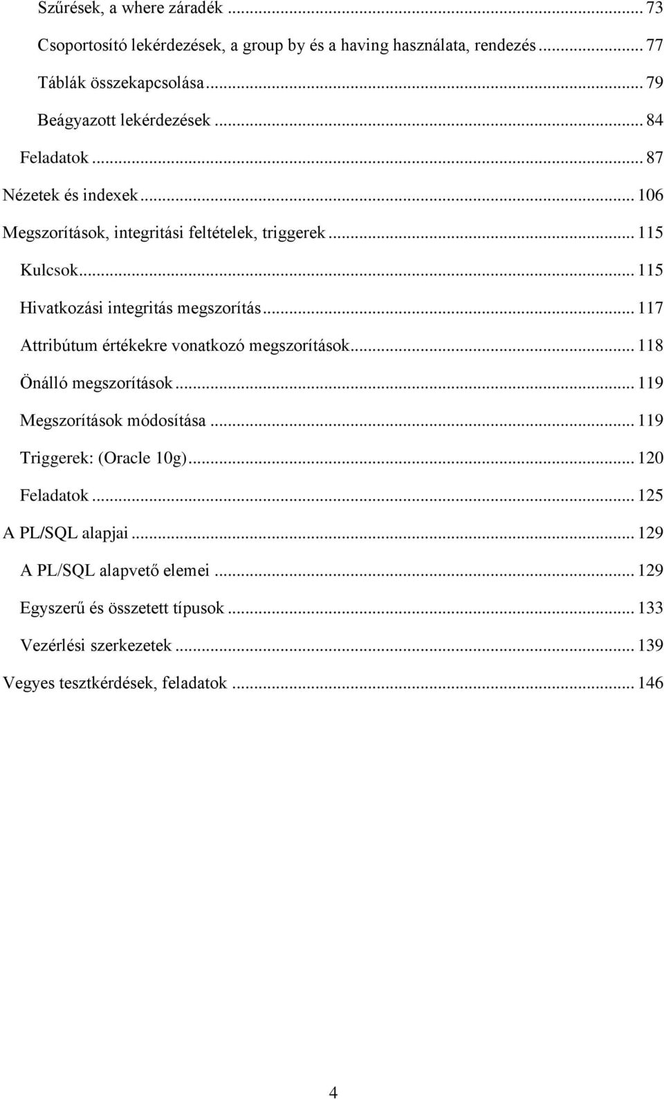 .. 117 Attribútum értékekre vonatkozó megszorítások... 118 Önálló megszorítások... 119 Megszorítások módosítása... 119 Triggerek: (Oracle 10g)... 120 Feladatok.