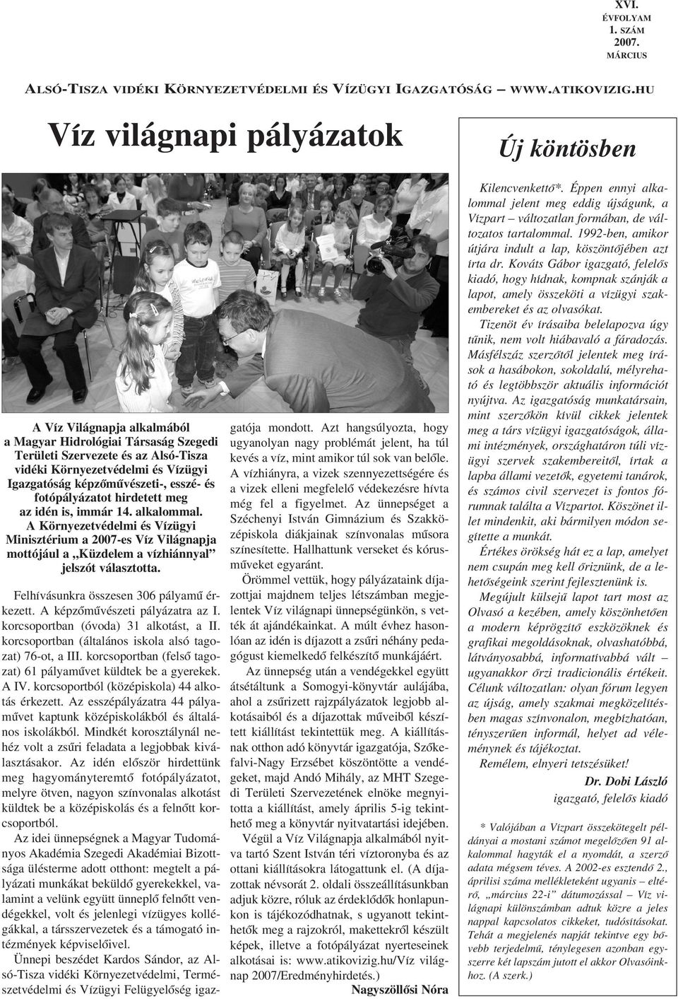 esszé- és fotópályázatot hirdetett meg az idén is, immár 14. alkalommal. A Környezetvédelmi és Vízügyi Minisztérium a 2007-es Víz Világnapja mottójául a Küzdelem a vízhiánnyal jelszót választotta.