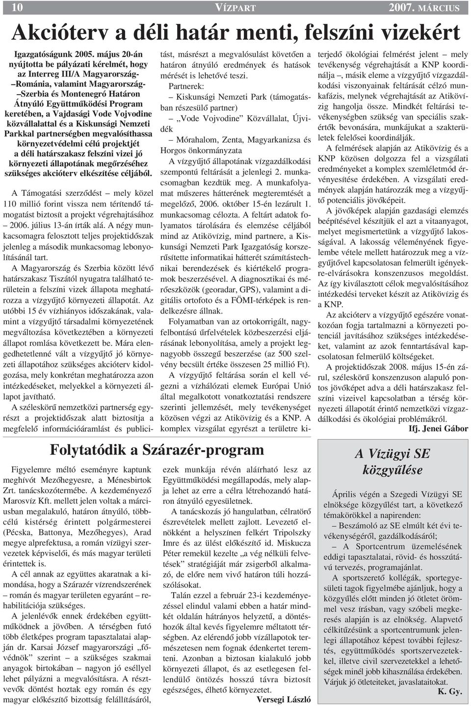 Vode Vojvodine közvállalattal és a Kiskunsági Nemzeti Parkkal partnerségben megvalósíthassa környezetvédelmi célú projektjét a déli határszakasz felszíni vizei jó környezeti állapotának megœrzéséhez