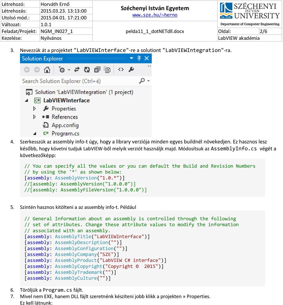 cs végét a következőképp: // You can specify all the values or you can default the Build and Revision Numbers // by using the '*' as shown below: [assembly: AssemblyVersion("1.0.