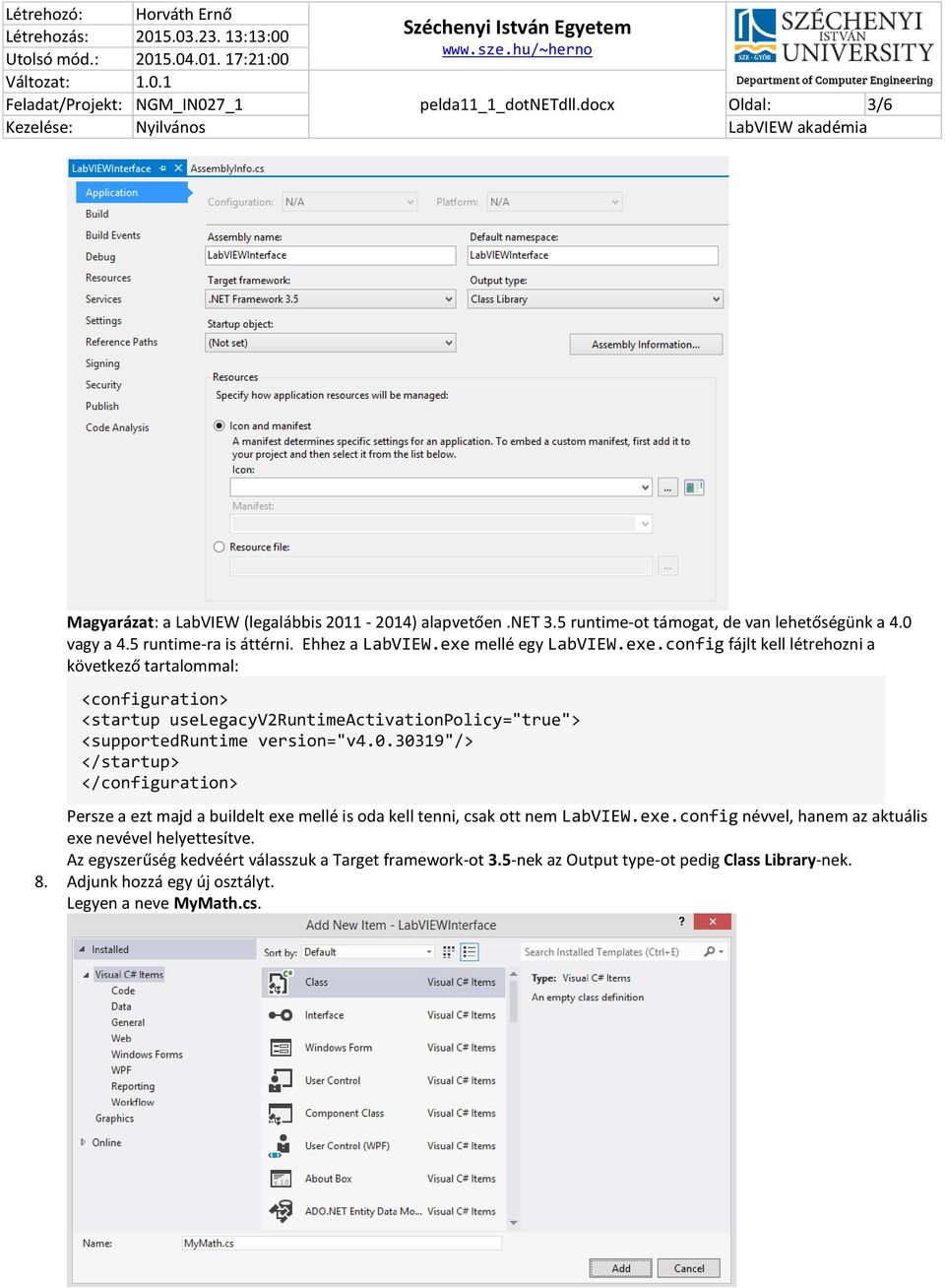 0.30319"/> </startup> </configuration> Persze a ezt majd a buildelt exe mellé is oda kell tenni, csak ott nem LabVIEW.exe.config névvel, hanem az aktuális exe nevével helyettesítve.