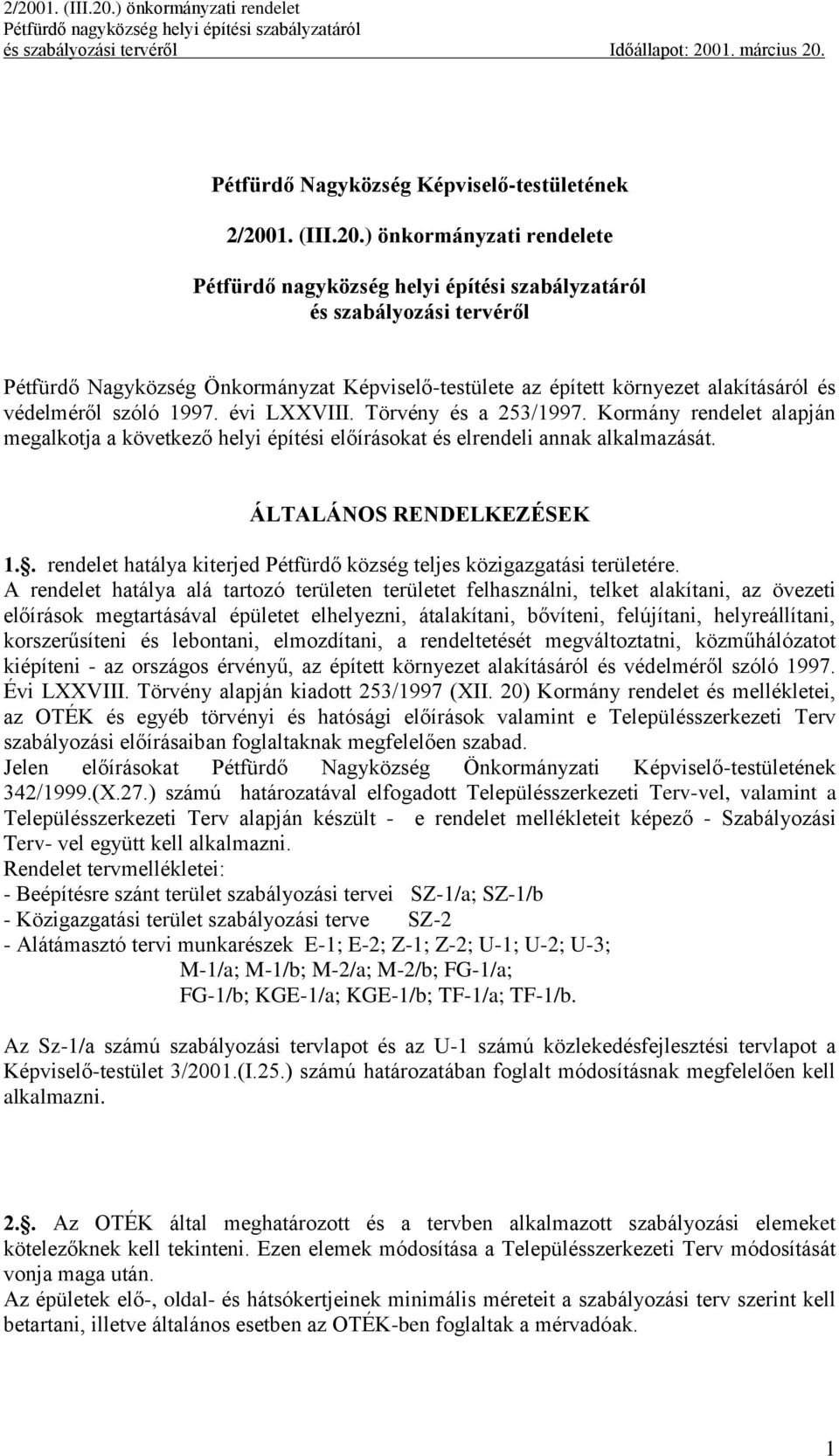 Törvény és a 253/1997. Kormány rendelet alapján megalkotja a következő helyi építési előírásokat és elrendeli annak alkalmazását. ÁLTALÁNOS RENDELKEZÉSEK 1.