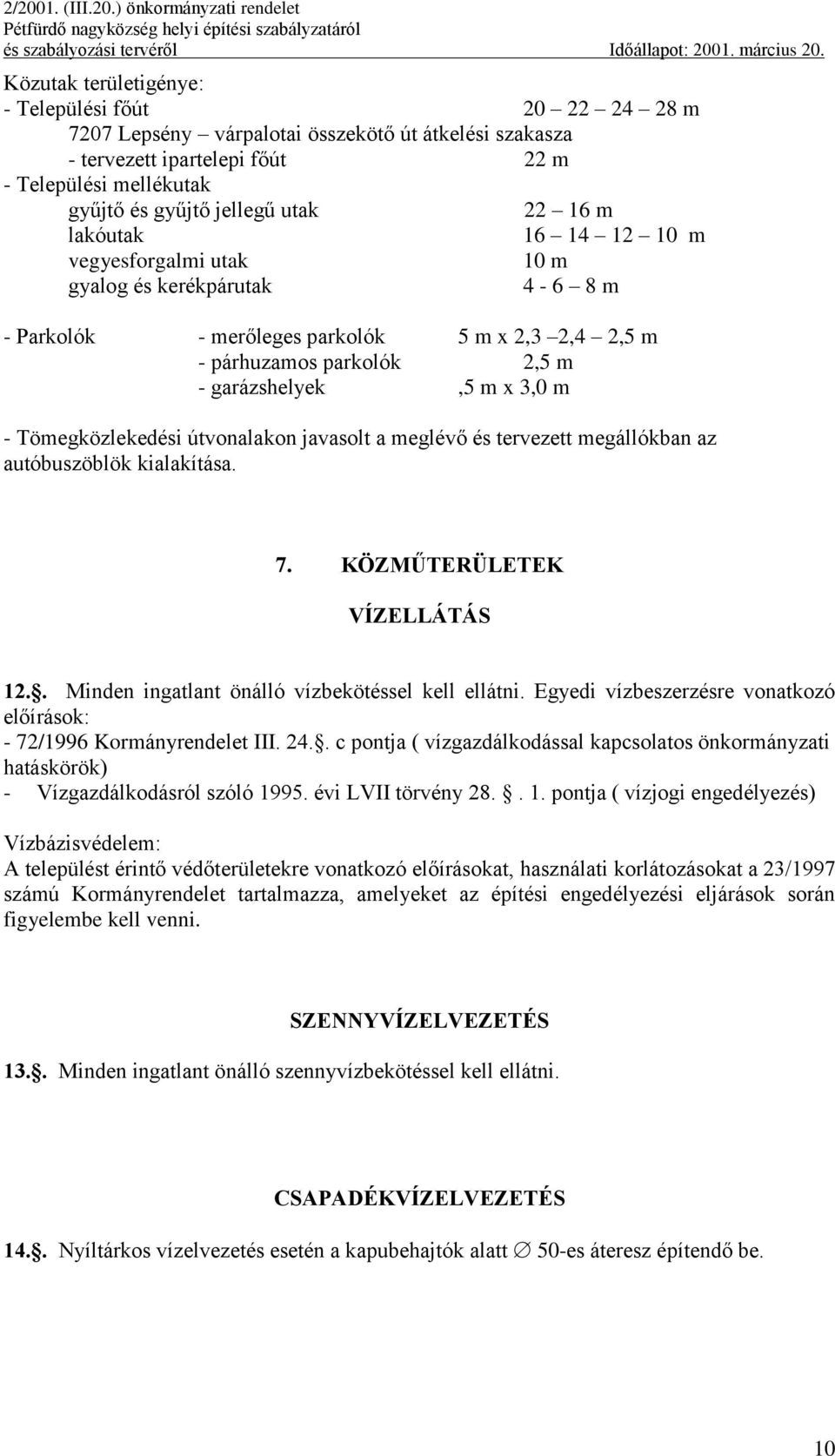 Tömegközlekedési útvonalakon javasolt a meglévő és tervezett megállókban az autóbuszöblök kialakítása. 7. KÖZMŰTERÜLETEK VÍZELLÁTÁS 12.. Minden ingatlant önálló vízbekötéssel kell ellátni.