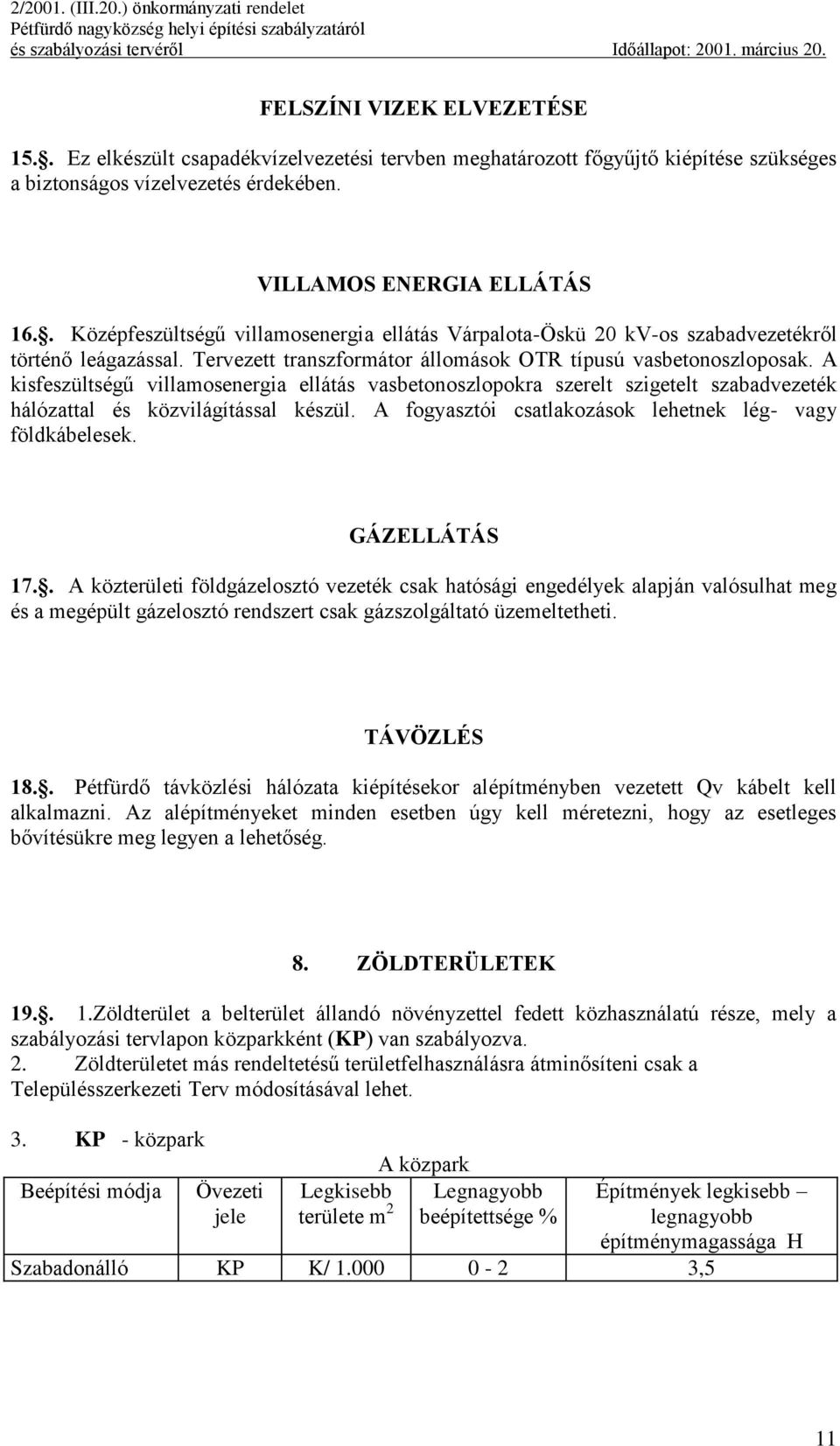 A kisfeszültségű villamosenergia ellátás vasbetonoszlopokra szerelt szigetelt szabadvezeték hálózattal és közvilágítással készül. A fogyasztói csatlakozások lehetnek lég- vagy földkábelesek.