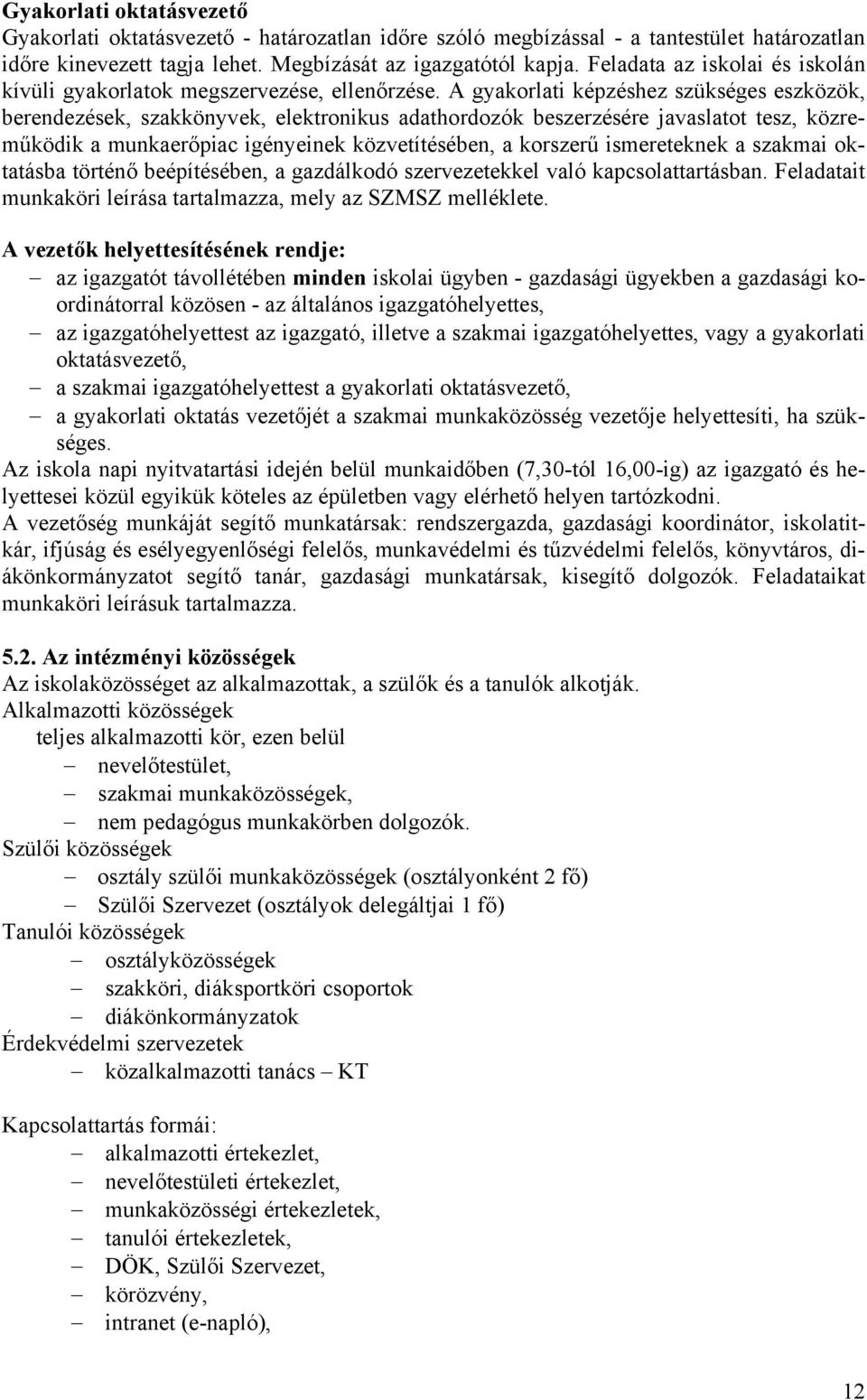 A gyakorlati képzéshez szükséges eszközök, berendezések, szakkönyvek, elektronikus adathordozók beszerzésére javaslatot tesz, közreműködik a munkaerőpiac igényeinek közvetítésében, a korszerű