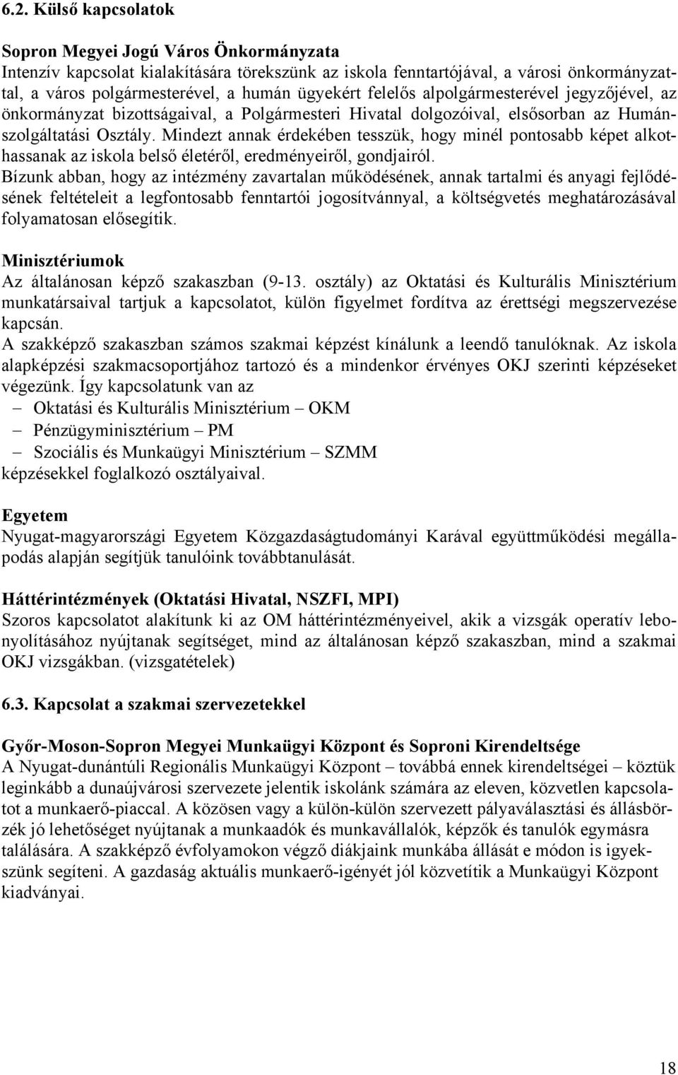 Mindezt annak érdekében tesszük, hogy minél pontosabb képet alkothassanak az iskola belső életéről, eredményeiről, gondjairól.