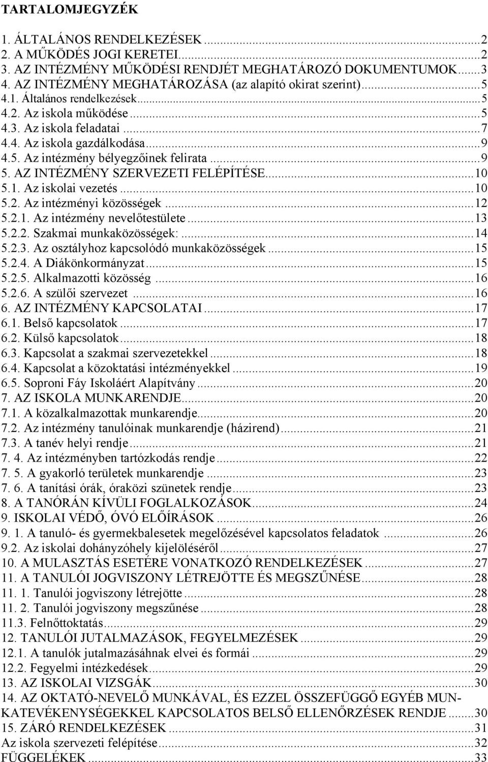 AZ INTÉZMÉNY SZERVEZETI FELÉPÍTÉSE... 10 5.1. Az iskolai vezetés... 10 5.2. Az intézményi közösségek... 12 5.2.1. Az intézmény nevelőtestülete... 13 5.2.2. Szakmai munkaközösségek:... 14 5.2.3. Az osztályhoz kapcsolódó munkaközösségek.