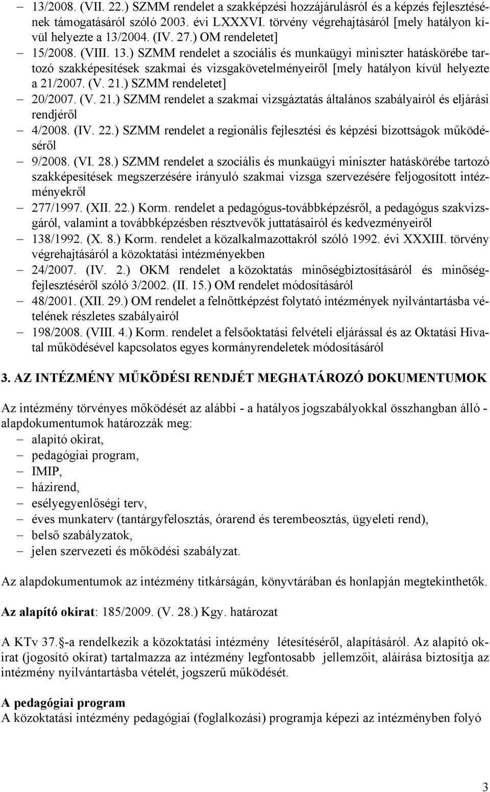 (V. 21.) SZMM rendeletet] 20/2007. (V. 21.) SZMM rendelet a szakmai vizsgáztatás általános szabályairól és eljárási rendjéről 4/2008. (IV. 22.