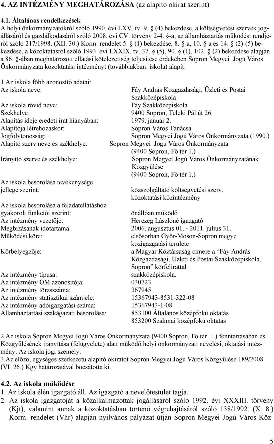 (1) bekezdése, 8. -a, 10. -a és 14. (2)-(5) bekezdése, a közoktatásról szóló 1993. évi LXXIX. tv. 37. (5), 90. (1), 102. (2) bekezdése alapján a 86.