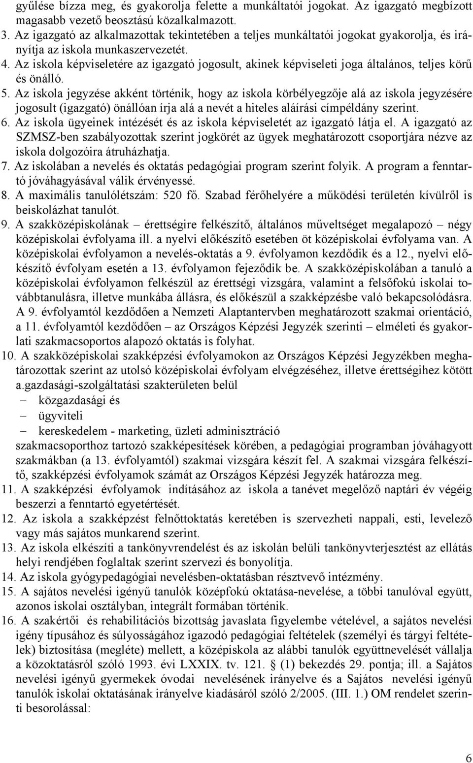 Az iskola képviseletére az igazgató jogosult, akinek képviseleti joga általános, teljes körű és önálló. 5.