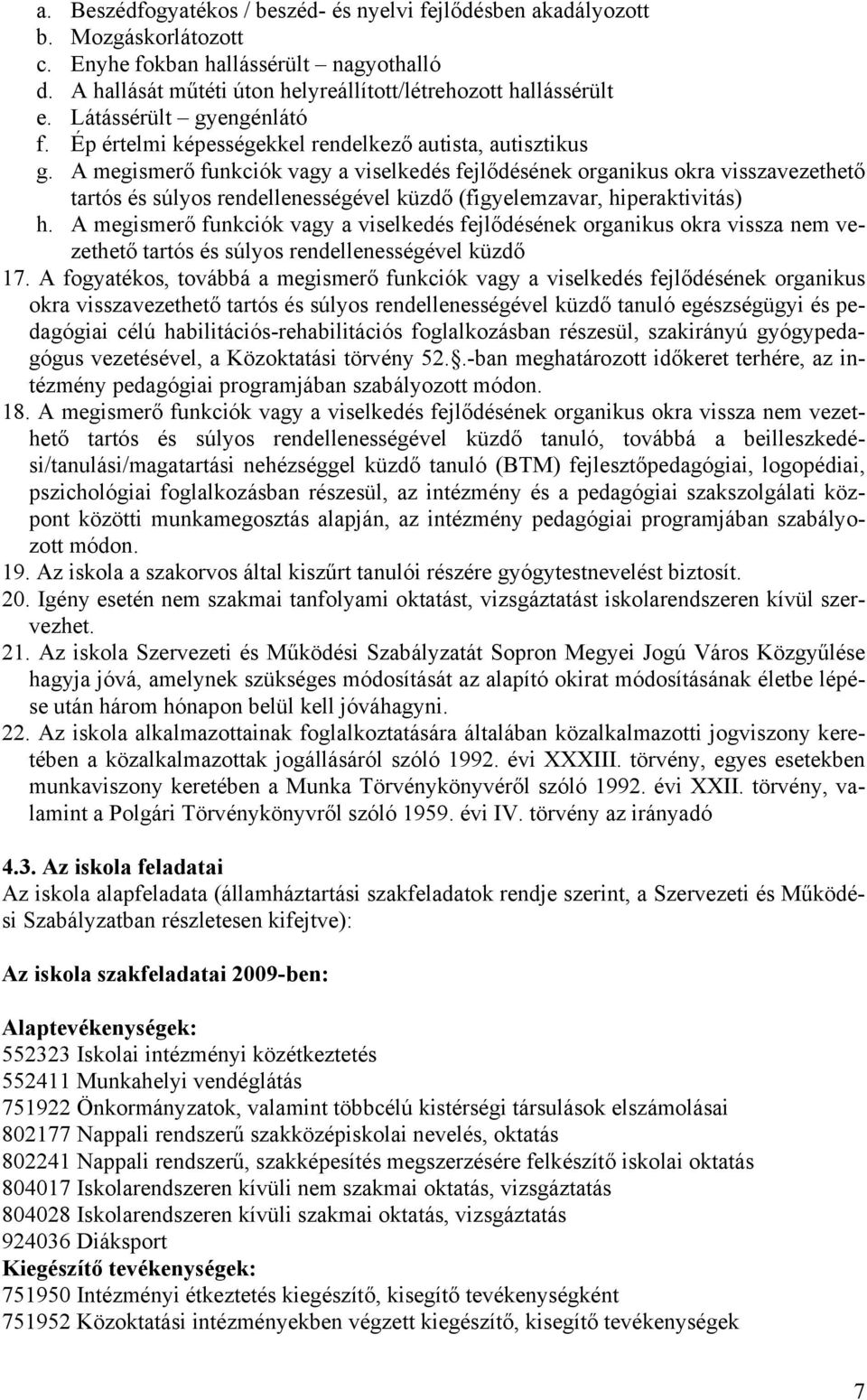 A megismerő funkciók vagy a viselkedés fejlődésének organikus okra visszavezethető tartós és súlyos rendellenességével küzdő (figyelemzavar, hiperaktivitás) h.