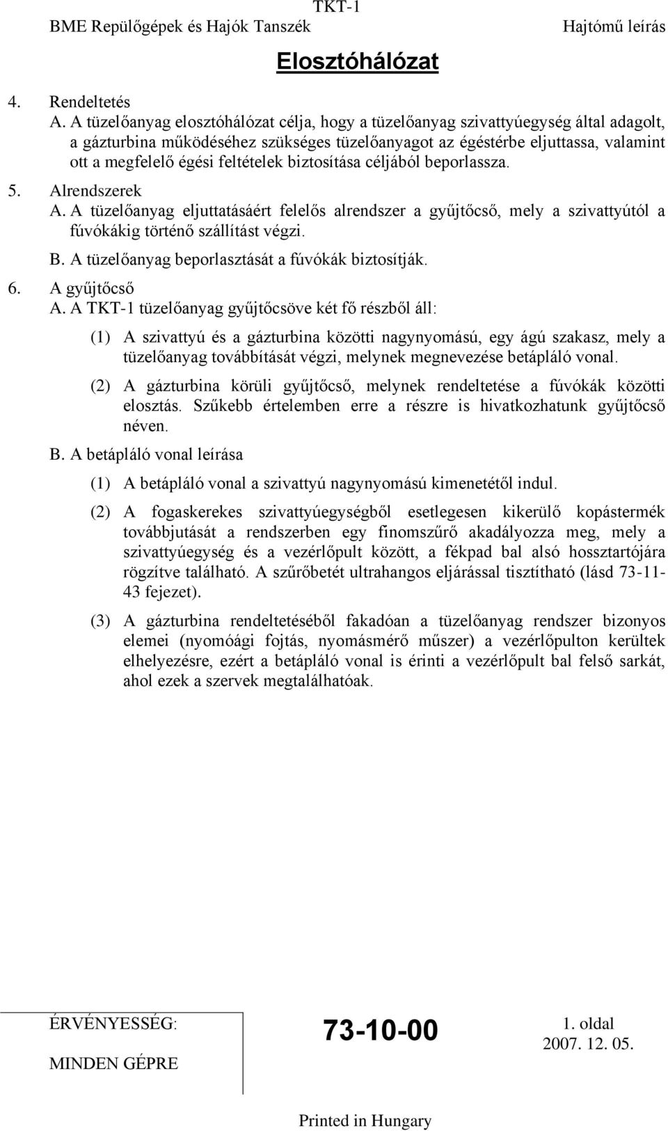 feltételek biztosítása céljából beporlassza. 5. Alrendszerek A. A tüzelőanyag eljuttatásáért felelős alrendszer a gyűjtőcső, mely a szivattyútól a fúvókákig történő szállítást végzi. B.