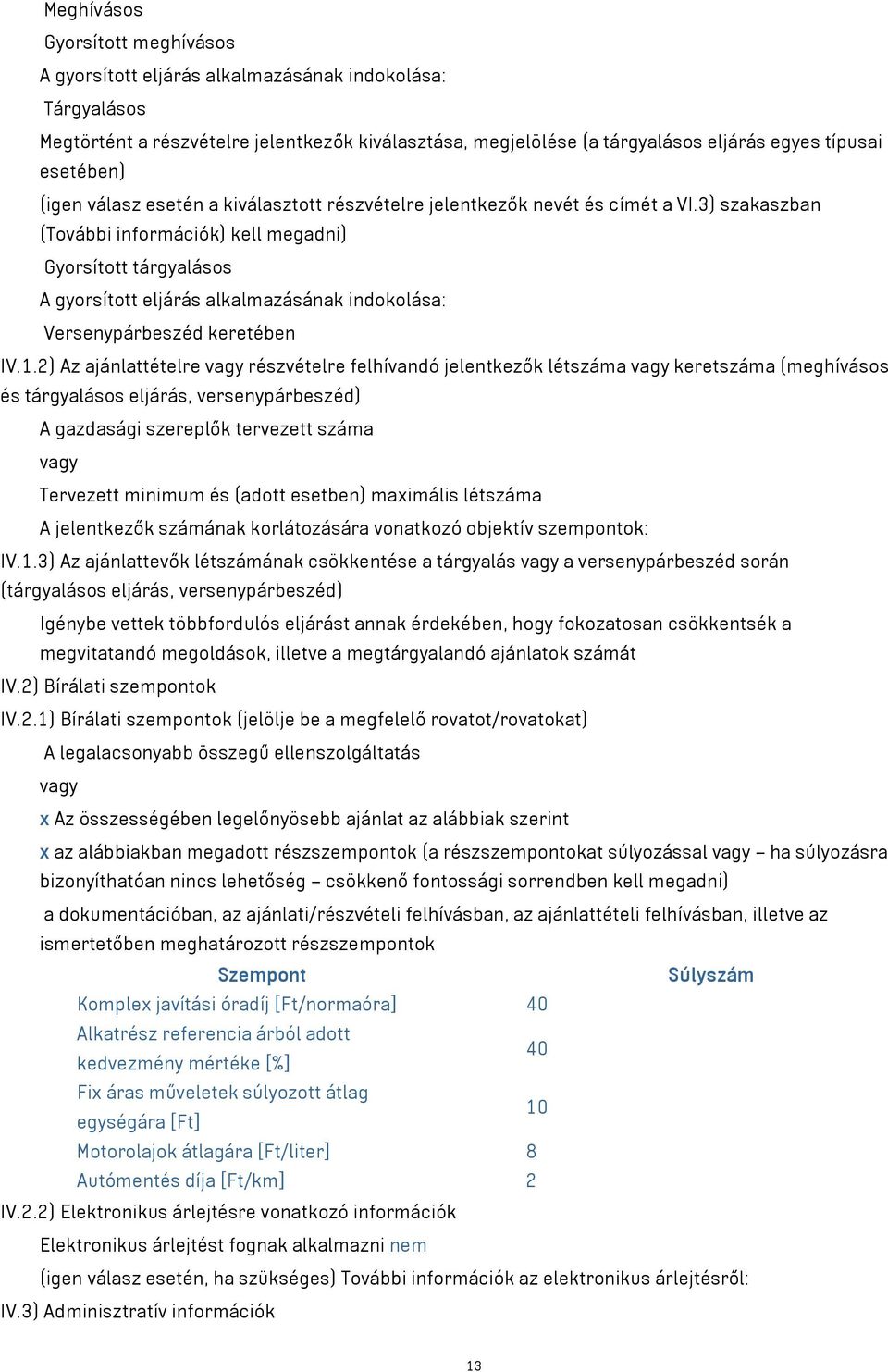 3) szakaszban (További információk) kell megadni) Gyorsított tárgyalásos A gyorsított eljárás alkalmazásának indokolása: Versenypárbeszéd keretében IV.1.