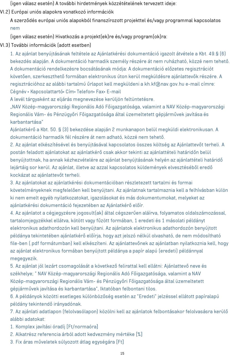 és/vagy program(ok)ra: VI.3) További információk (adott esetben) 1. Az ajánlat benyújtásának feltétele az Ajánlatkérési dokumentáció igazolt átvétele a Kbt. 49. (6) bekezdés alapján.