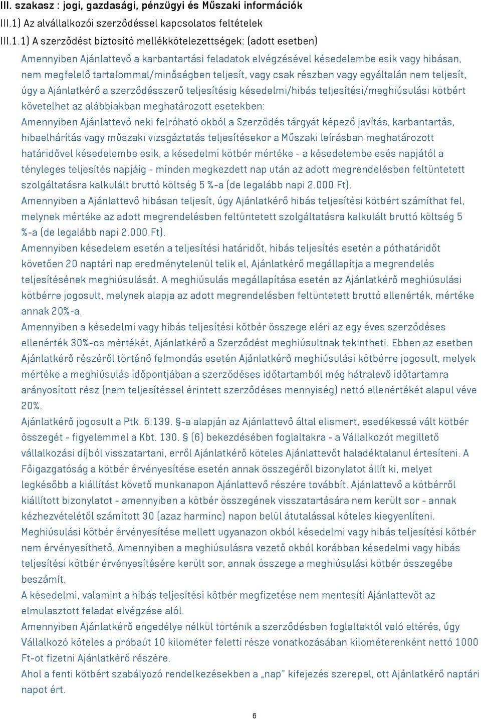 1) A szerződést biztosító mellékkötelezettségek: (adott esetben) Amennyiben Ajánlattevő a karbantartási feladatok elvégzésével késedelembe esik vagy hibásan, nem megfelelő tartalommal/minőségben