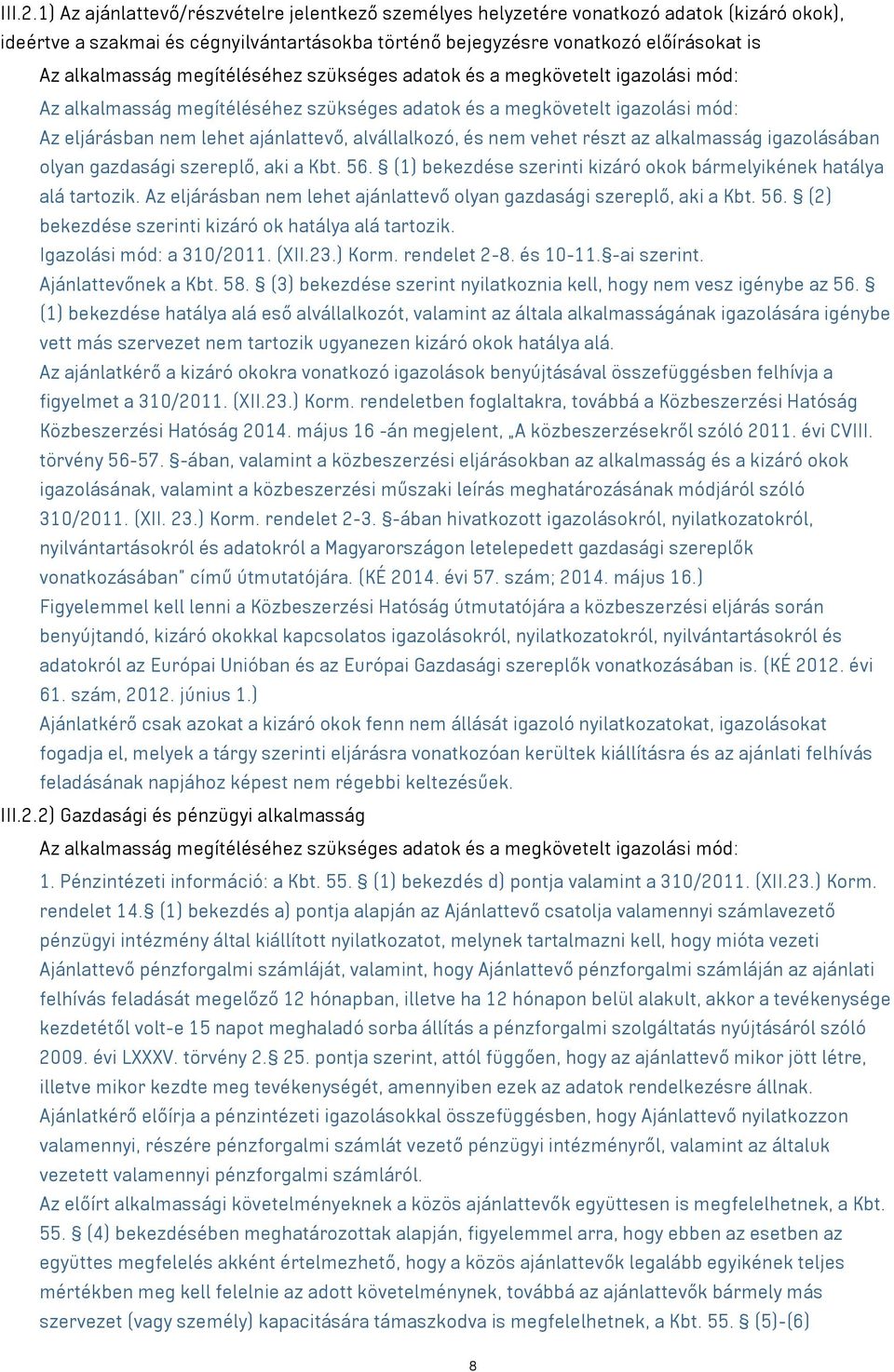 megítéléséhez szükséges adatok és a megkövetelt igazolási mód: Az alkalmasság megítéléséhez szükséges adatok és a megkövetelt igazolási mód: Az eljárásban nem lehet ajánlattevő, alvállalkozó, és nem