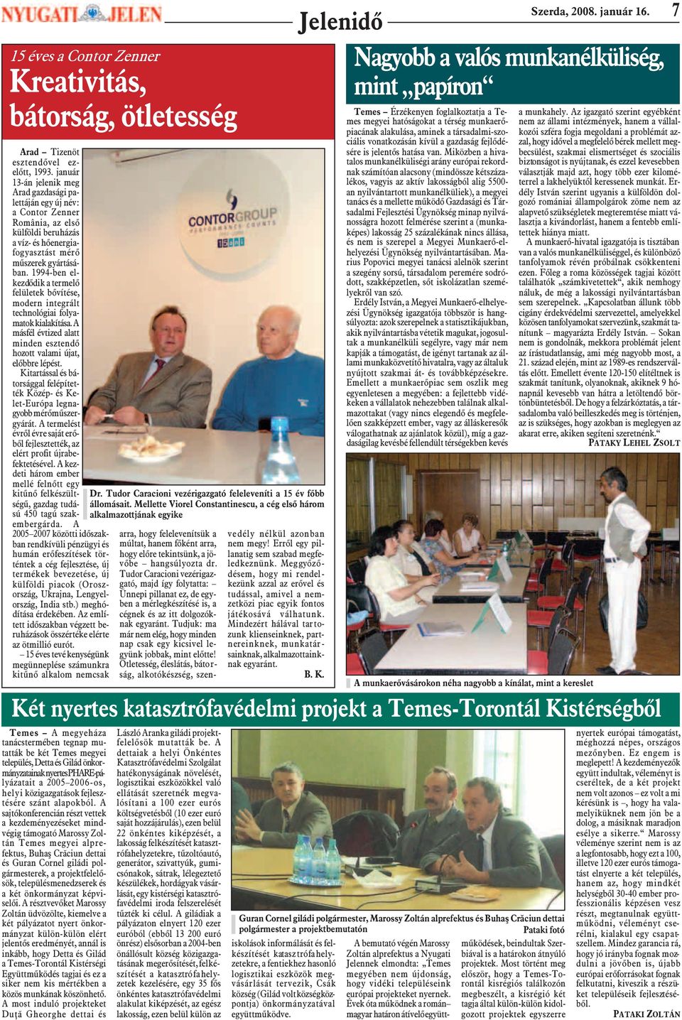 1994-ben elkezdõdik a termelõ felületek bõvítése, modern integrált technológiai folyamatok kialakítása. A másfél évtized alatt minden esztendõ hozott valami újat, elõbbre lépést.