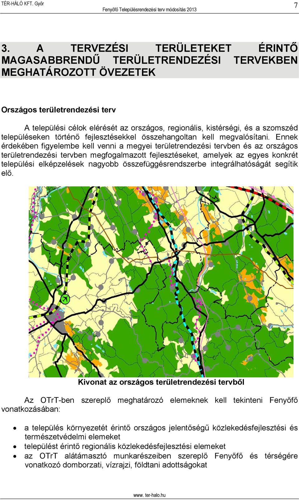 Ennek érdekében figyelembe kell venni a megyei területrendezési tervben és az országos területrendezési tervben megfogalmazott fejlesztéseket, amelyek az egyes konkrét települési elképzelések nagyobb