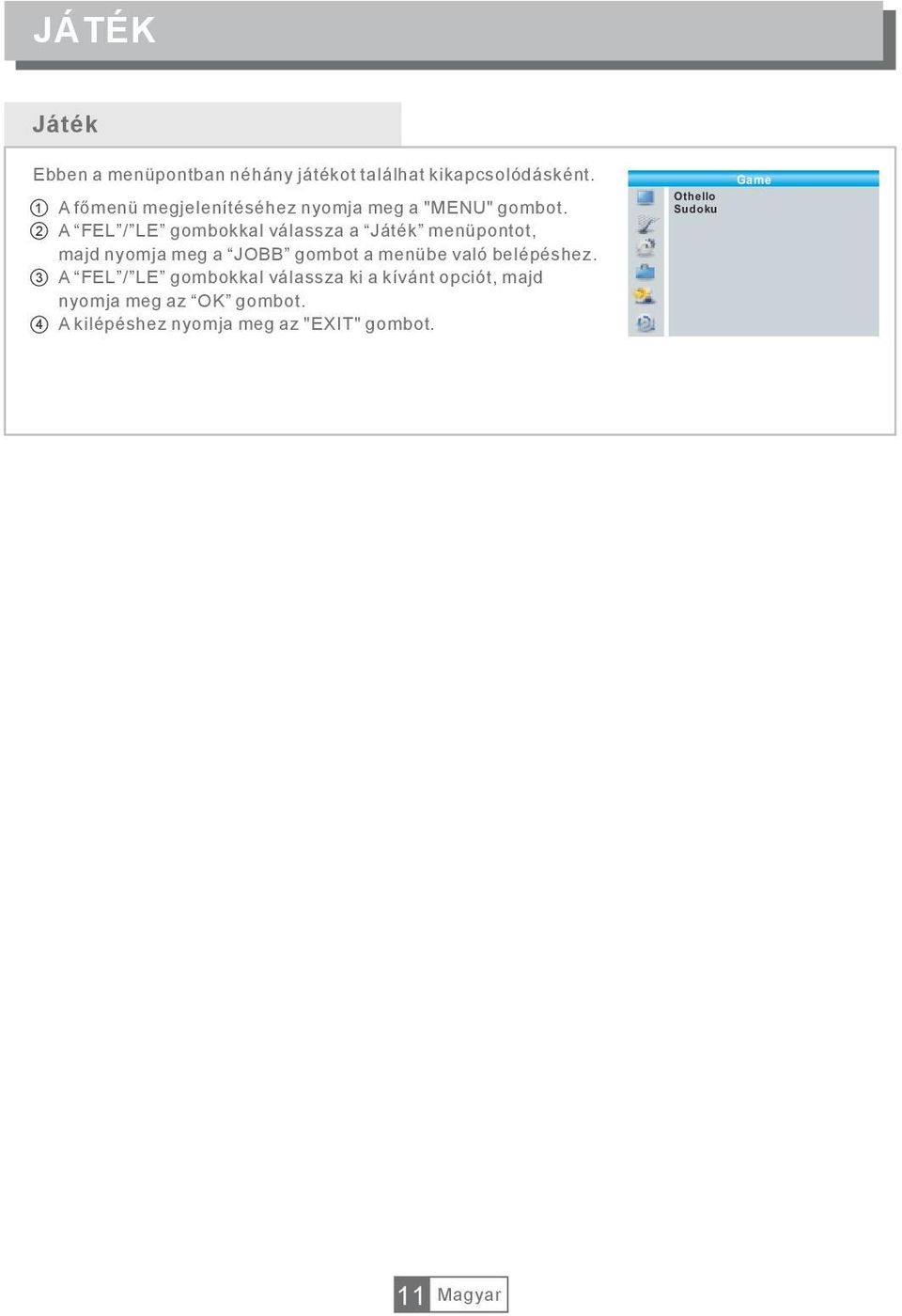 2 A FEL / LE gombokkal válassza a Játék menüpontot, majd nyomja meg a JOBB gombot a menübe való