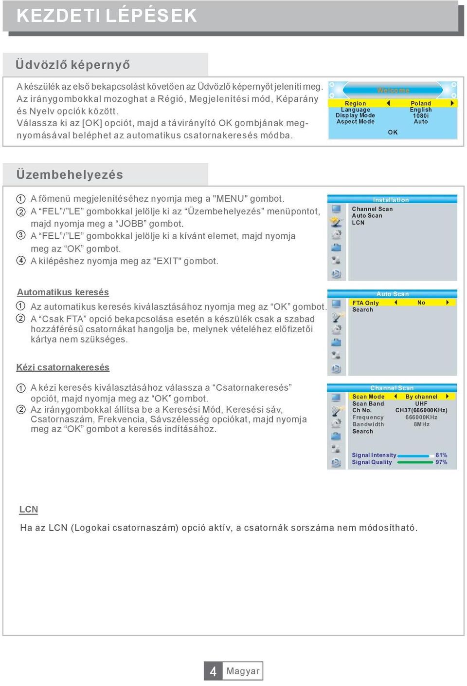 Region Language Display Mode Aspect Mode Welcome OK Poland English 1080i Auto Üzembehelyezés 1 A főmenü megjelenítéséhez nyomja meg a "MENU" gombot.