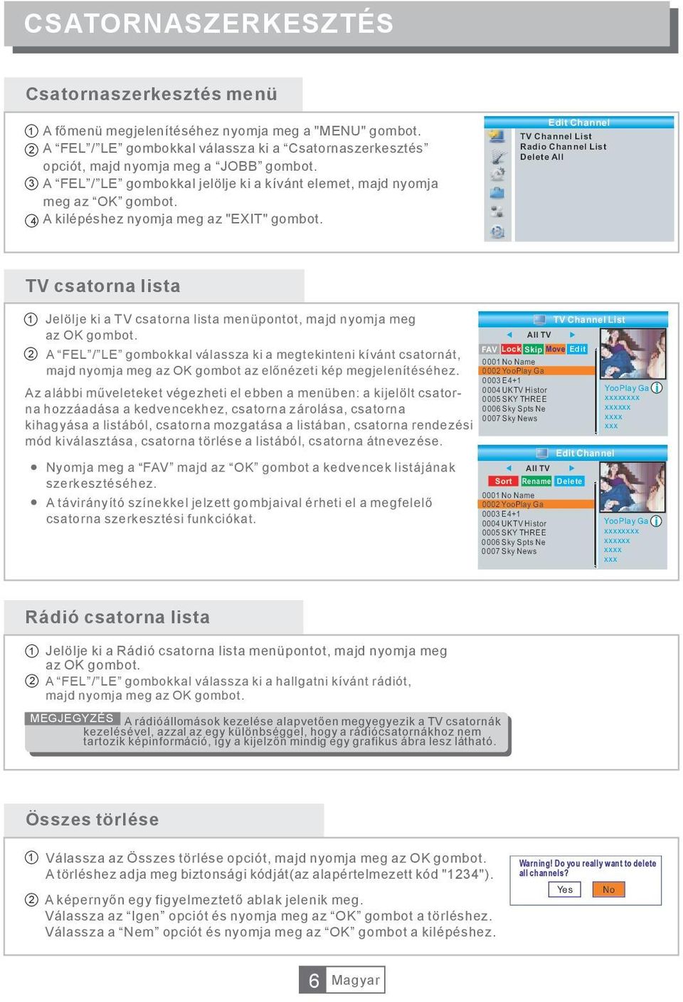 Edit Channel TV TV Channel List List Radio Channel List Delete All TV csatorna lista 1 Jelölje ki a TV csatorna lista menüpontot, majd nyomja meg TV Channel List az OK gombot.