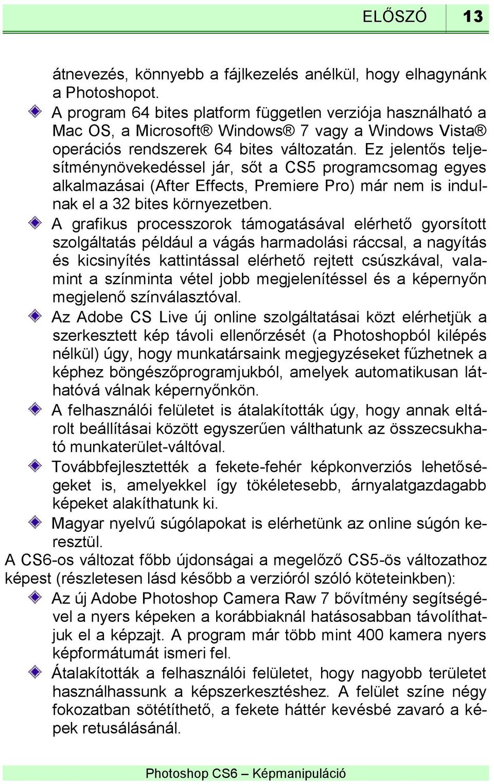 Ez jelentős teljesítménynövekedéssel jár, sőt a CS5 programcsomag egyes alkalmazásai (After Effects, Premiere Pro) már nem is indulnak el a 32 bites környezetben.