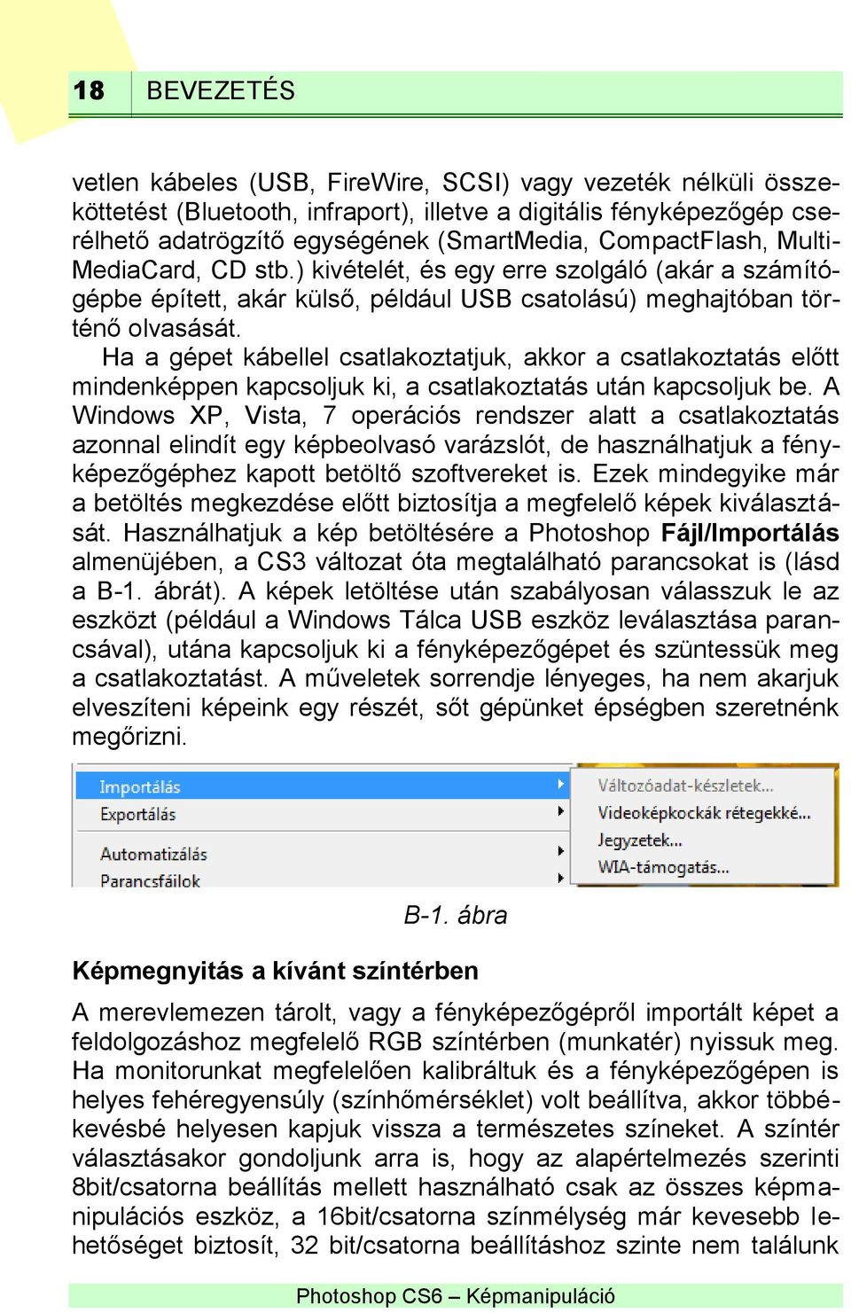 Ha a gépet kábellel csatlakoztatjuk, akkor a csatlakoztatás előtt mindenképpen kapcsoljuk ki, a csatlakoztatás után kapcsoljuk be.