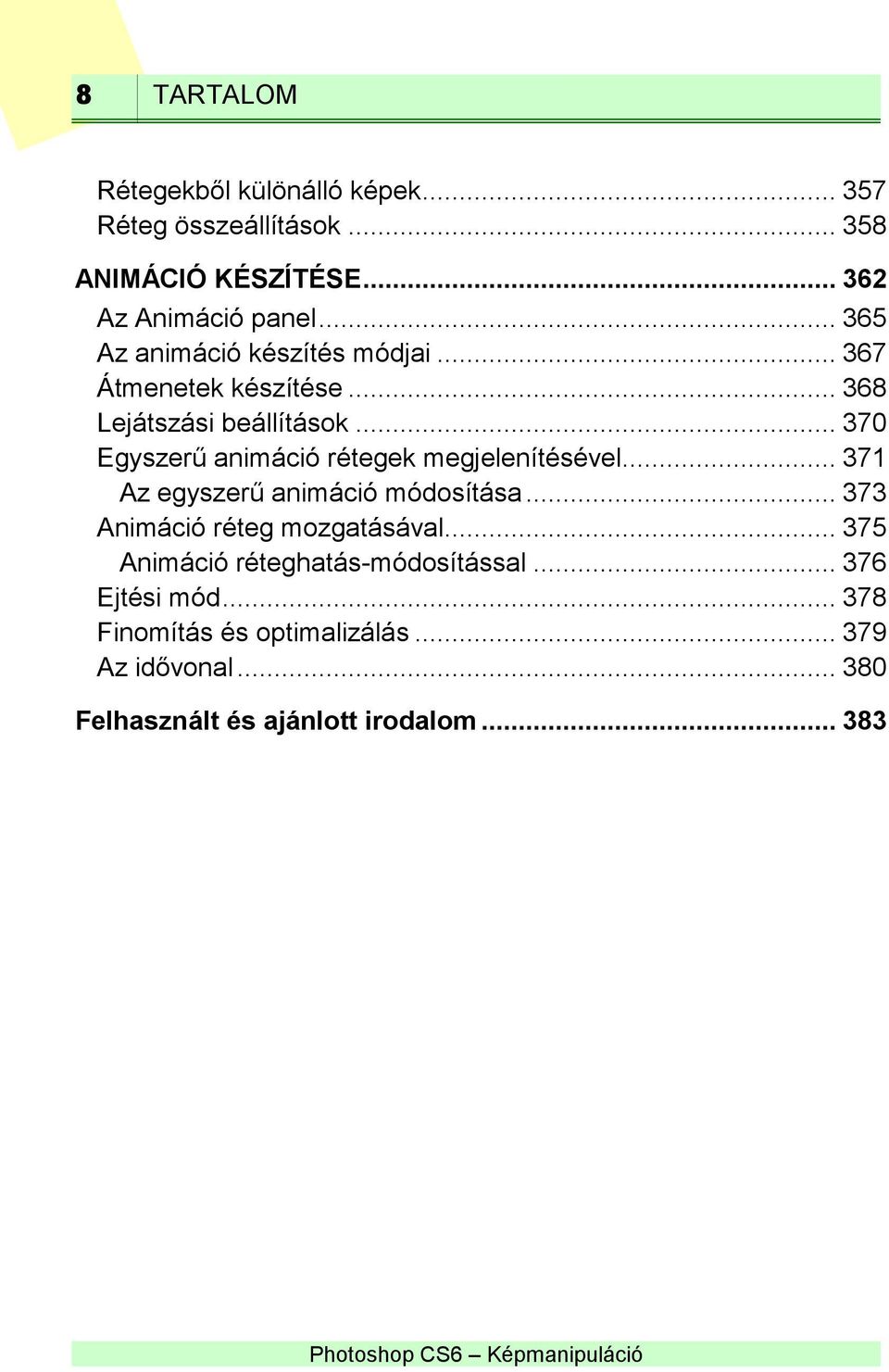 .. 370 Egyszerű animáció rétegek megjelenítésével... 371 Az egyszerű animáció módosítása... 373 Animáció réteg mozgatásával.