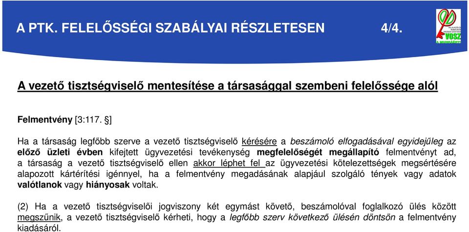 ad, a társaság a vezető tisztségviselő ellen akkor léphet fel az ügyvezetési kötelezettségek megsértésére alapozott kártérítési igénnyel, ha a felmentvény megadásának alapjául szolgáló tények vagy