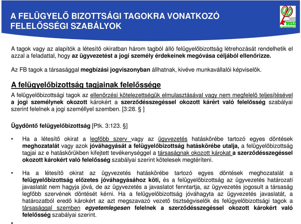 A felügyelőbizottság tagjainak felelőssége A felügyelőbizottsági tagok az ellenőrzési kötelezettségük elmulasztásával vagy nem megfelelő teljesítésével a jogi személynek okozott károkért a