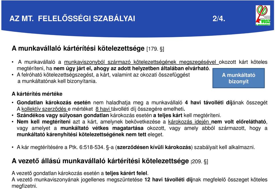 A felróható kötelezettségszegést, a kárt, valamint az okozati összefüggést A munkáltató a munkáltatónak kell bizonyítania.