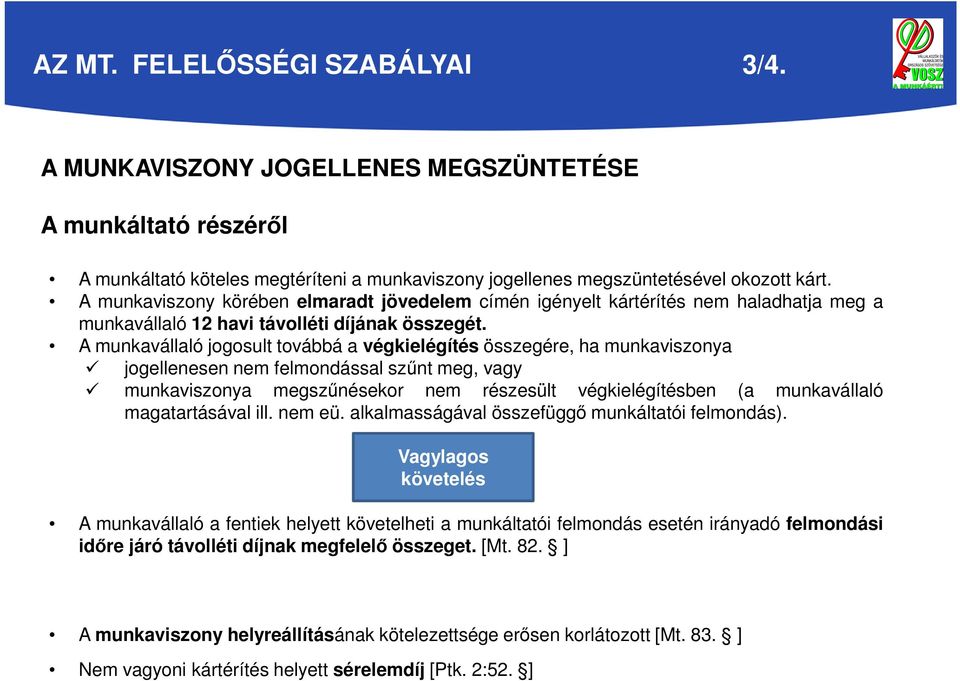 A munkavállaló jogosult továbbá a végkielégítés összegére, ha munkaviszonya jogellenesen nem felmondással szűnt meg, vagy munkaviszonya megszűnésekor nem részesült végkielégítésben (a munkavállaló