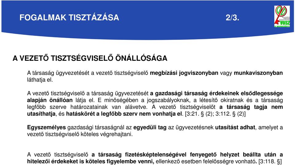 E minőségében a jogszabályoknak, a létesítő okiratnak és a társaság legfőbb szerve határozatainak van alávetve.